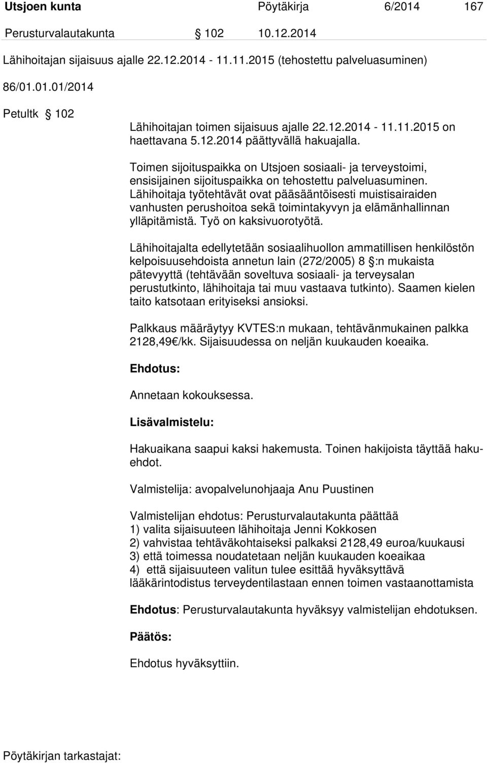 Lähihoitaja työtehtävät ovat pääsääntöisesti muistisairaiden vanhusten perushoitoa sekä toimintakyvyn ja elämänhallinnan ylläpitämistä. Työ on kaksivuorotyötä.