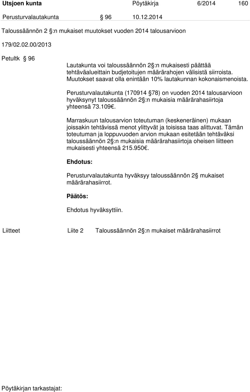 Muutokset saavat olla enintään 10% lautakunnan kokonaismenoista. Perusturvalautakunta (170914 78) on vuoden 2014 talousarvioon hyväksynyt taloussäännön 2 :n mukaisia määrärahasiirtoja yhteensä 73.109.