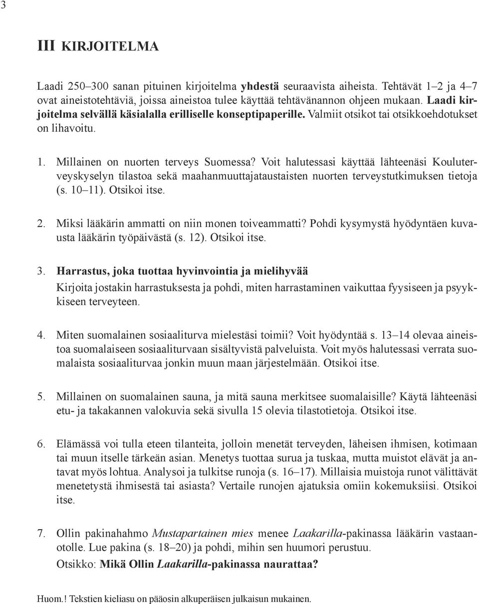 Voit halutessasi käyttää lähteenäsi Kouluterveyskyselyn tilastoa sekä maahanmuuttajataustaisten nuorten terveystutkimuksen tietoja (s. 10 11). Otsikoi itse. 2.