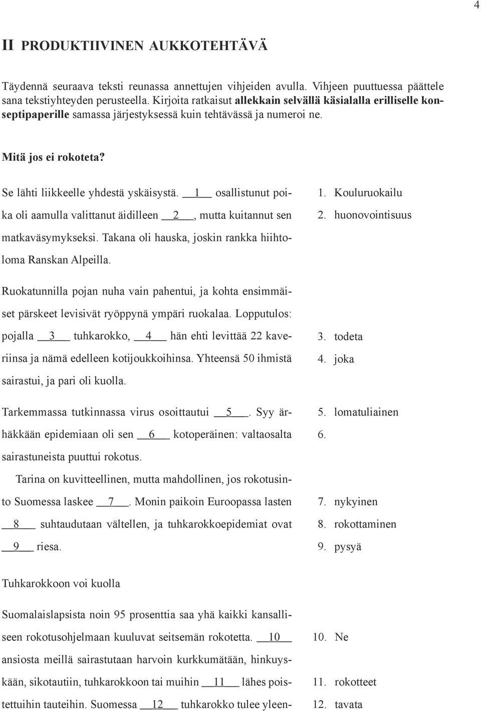 1 osallistunut poika oli aamulla valittanut äidilleen 2, mutta kuitannut sen 1. Kouluruokailu 2. huonovointisuus matkaväsymykseksi. Takana oli hauska, joskin rankka hiihtoloma Ranskan Alpeilla.