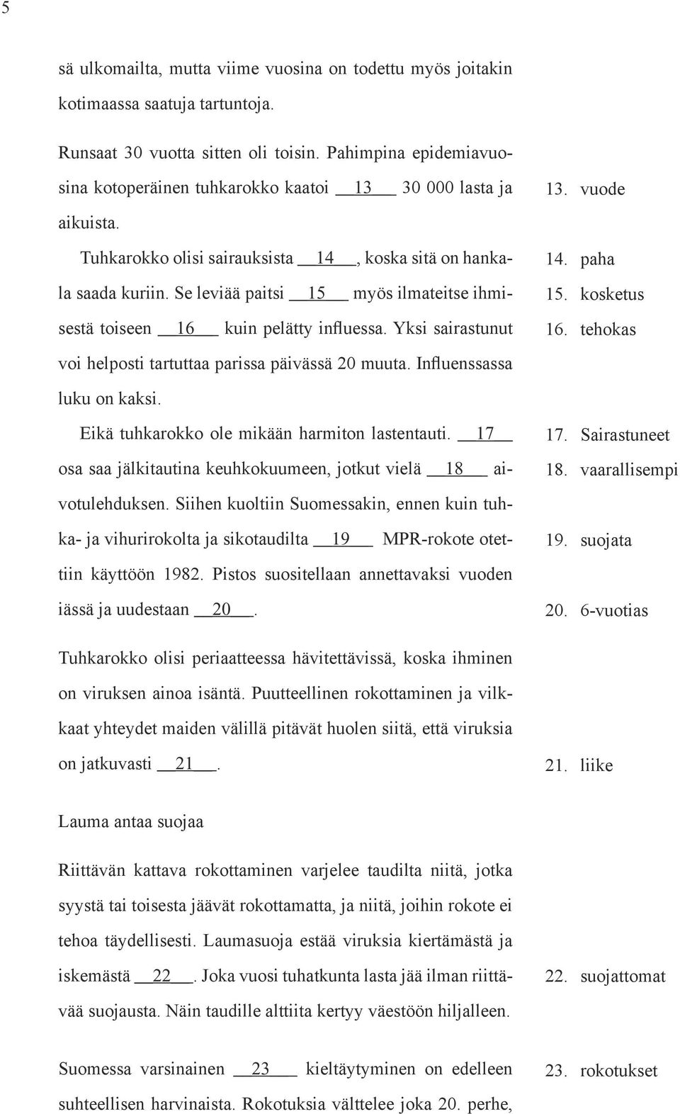 Se leviää paitsi 15 myös ilmateitse ihmisestä toiseen 16 kuin pelätty influessa. Yksi sairastunut voi helposti tartuttaa parissa päivässä 20 muuta. Influenssassa 13. vuode 14. paha 15. kosketus 16.