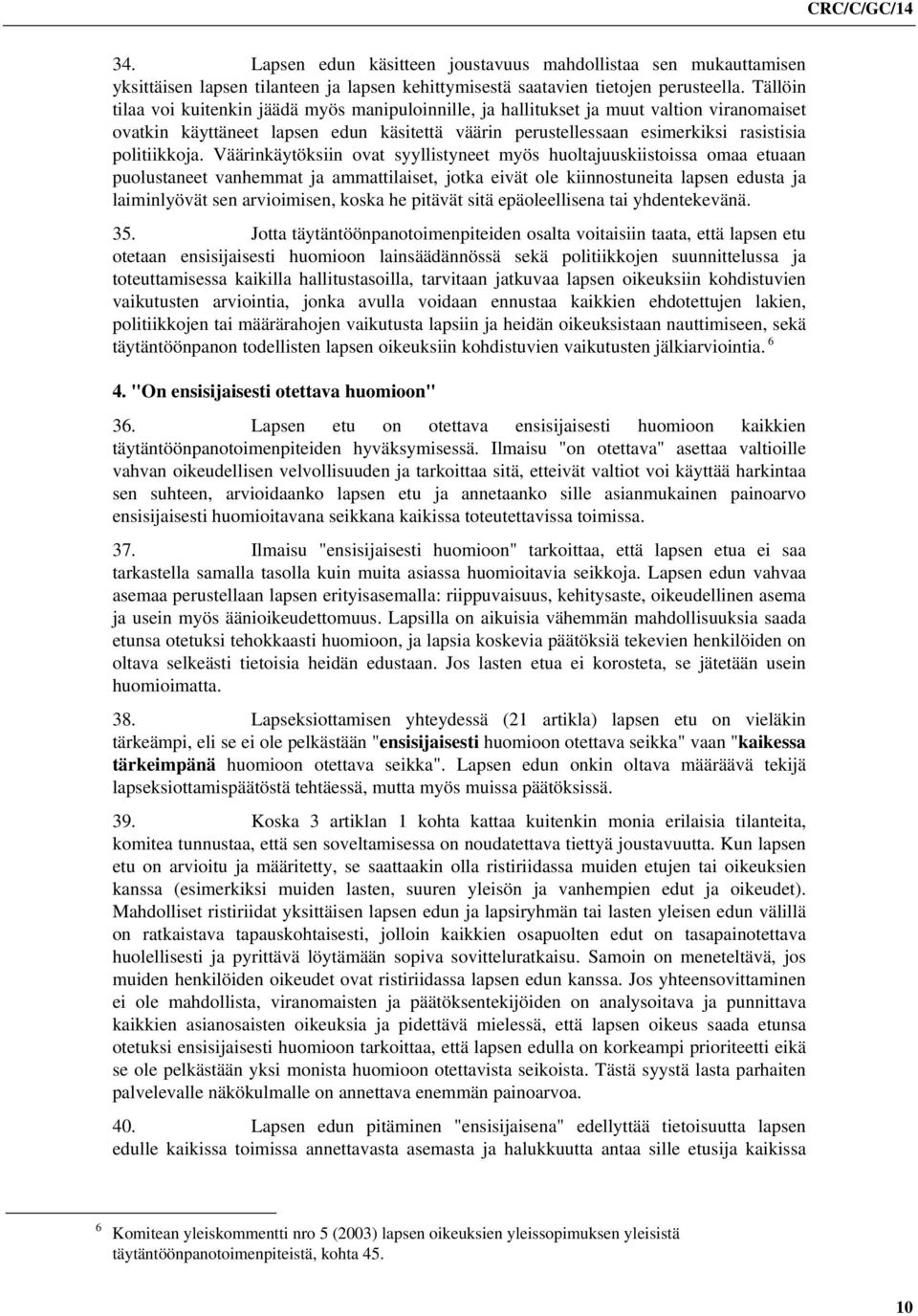 Väärinkäytöksiin ovat syyllistyneet myös huoltajuuskiistoissa omaa etuaan puolustaneet vanhemmat ja ammattilaiset, jotka eivät ole kiinnostuneita lapsen edusta ja laiminlyövät sen arvioimisen, koska