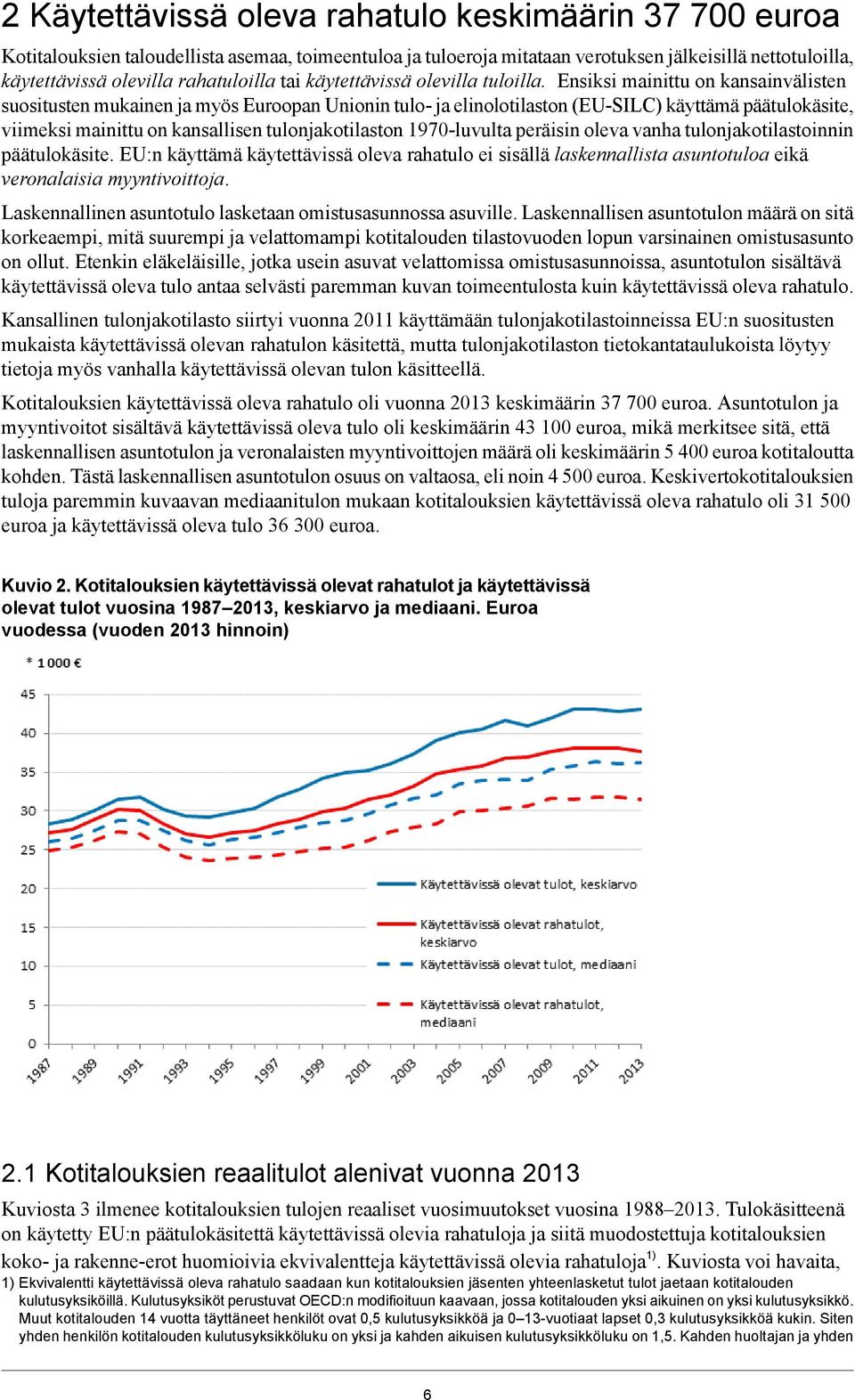 Ensiksi mainittu on kansainvälisten suositusten mukainen ja myös Euroopan Unionin tulo- ja elinolotilaston (EU-SILC) käyttämä päätulokäsite, viimeksi mainittu on kansallisen tulonjakotilaston