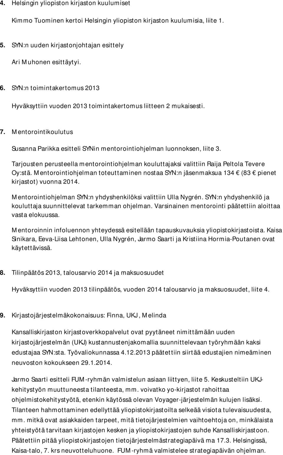 Tarjousten perusteella mentorointiohjelman kouluttajaksi valittiin Raija Peltola Tevere Oy:stä. Mentorointiohjelman toteuttaminen nostaa SYN:n jäsenmaksua 134 (83 pienet kirjastot) vuonna 2014.