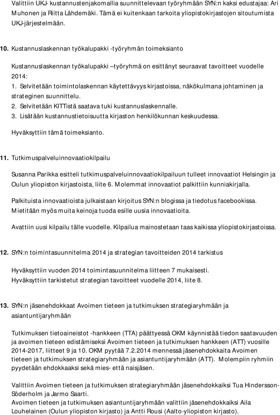 Kustannuslaskennan työkalupakki -työryhmän toimeksianto Kustannuslaskennan työkalupakki työryhmä on esittänyt seuraavat tavoitteet vuodelle 2014: 1.