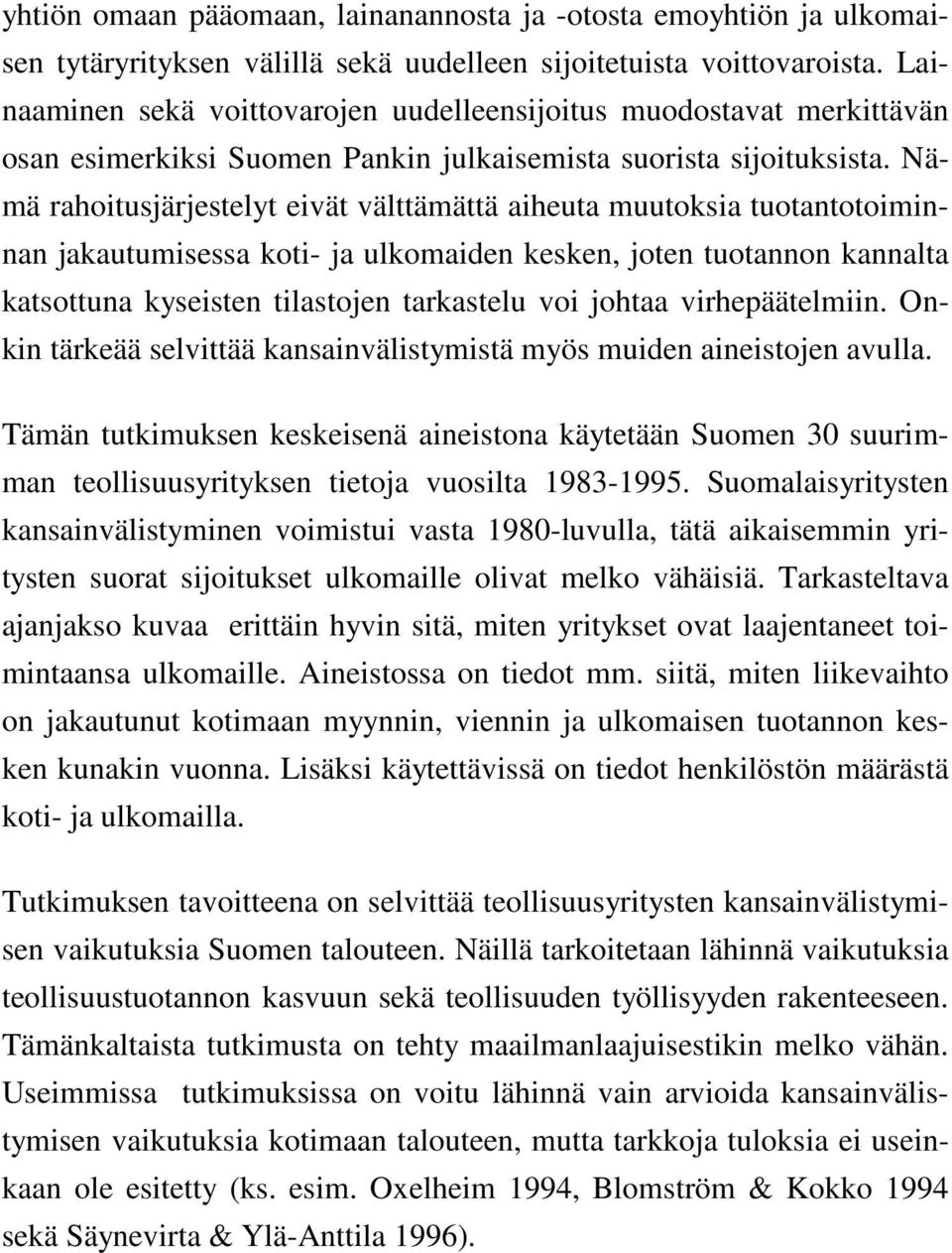 Nämä rahoitusjärjestelyt eivät välttämättä aiheuta muutoksia tuotantotoiminnan jakautumisessa koti- ja ulkomaiden kesken, joten tuotannon kannalta katsottuna kyseisten tilastojen tarkastelu voi