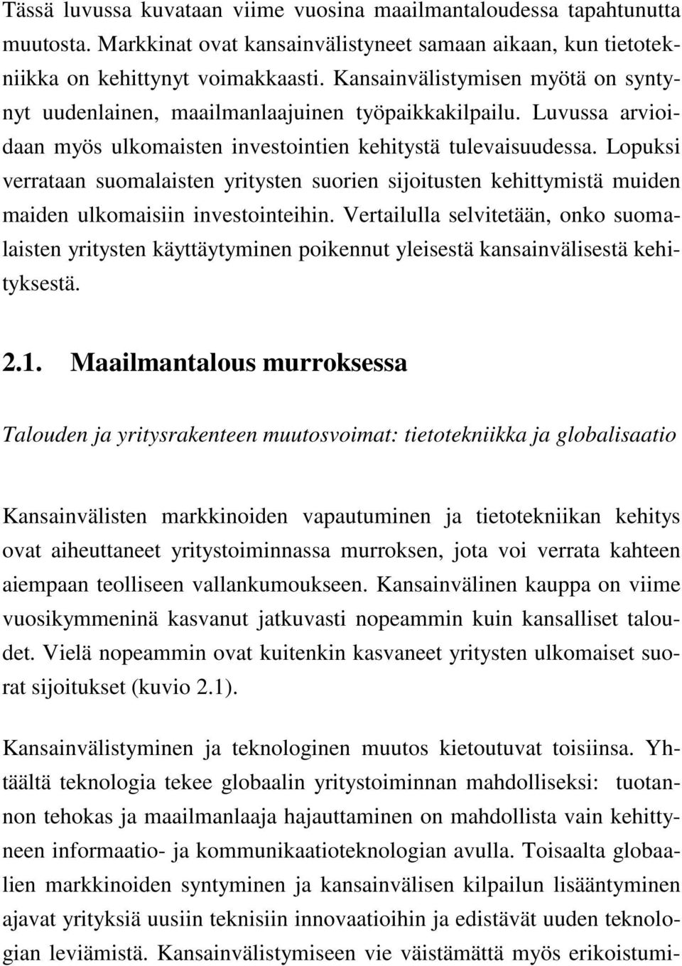 Lopuksi verrataan suomalaisten yritysten suorien sijoitusten kehittymistä muiden maiden ulkomaisiin investointeihin.