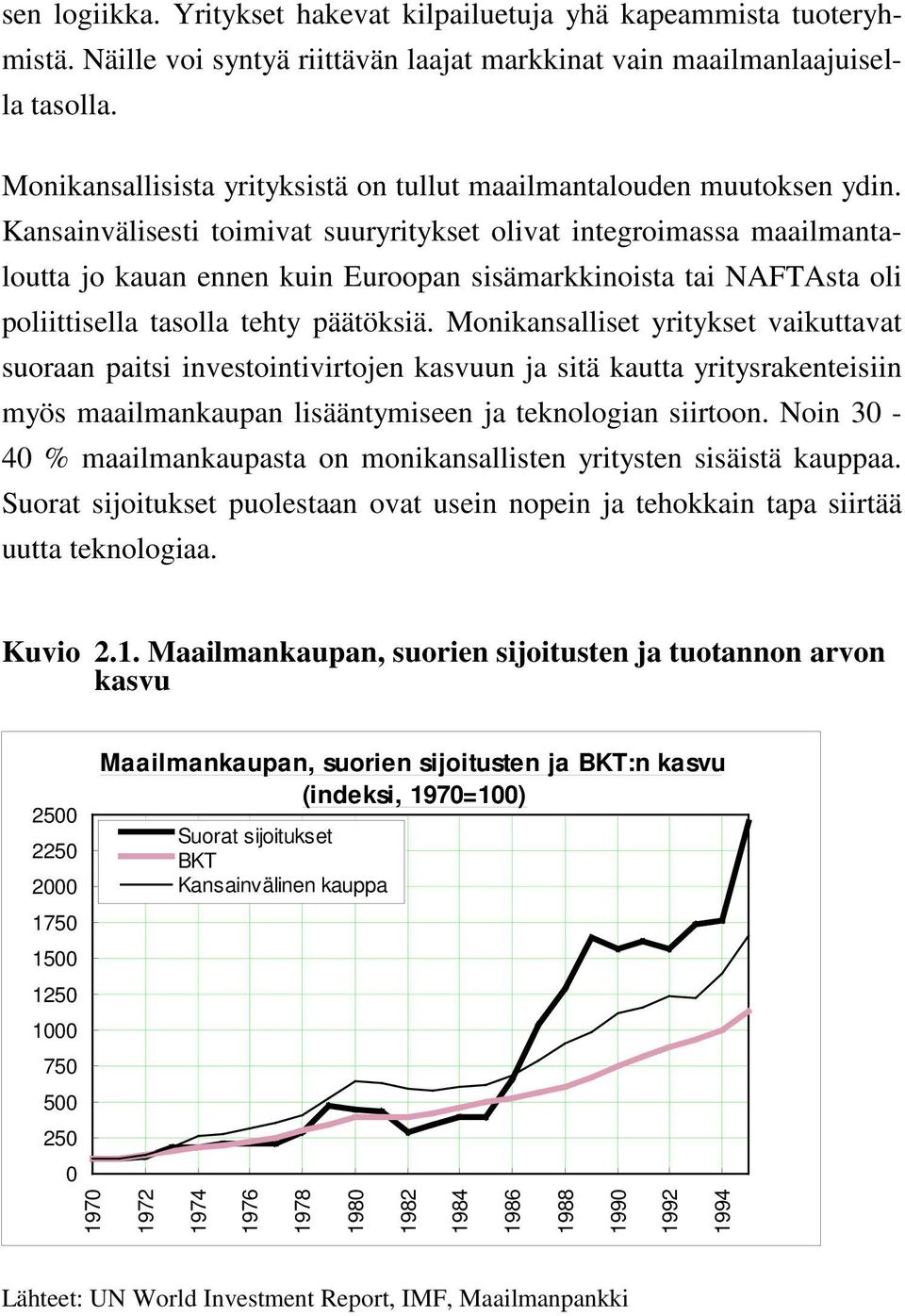 Kansainvälisesti toimivat suuryritykset olivat integroimassa maailmantaloutta jo kauan ennen kuin Euroopan sisämarkkinoista tai NAFTAsta oli poliittisella tasolla tehty päätöksiä.