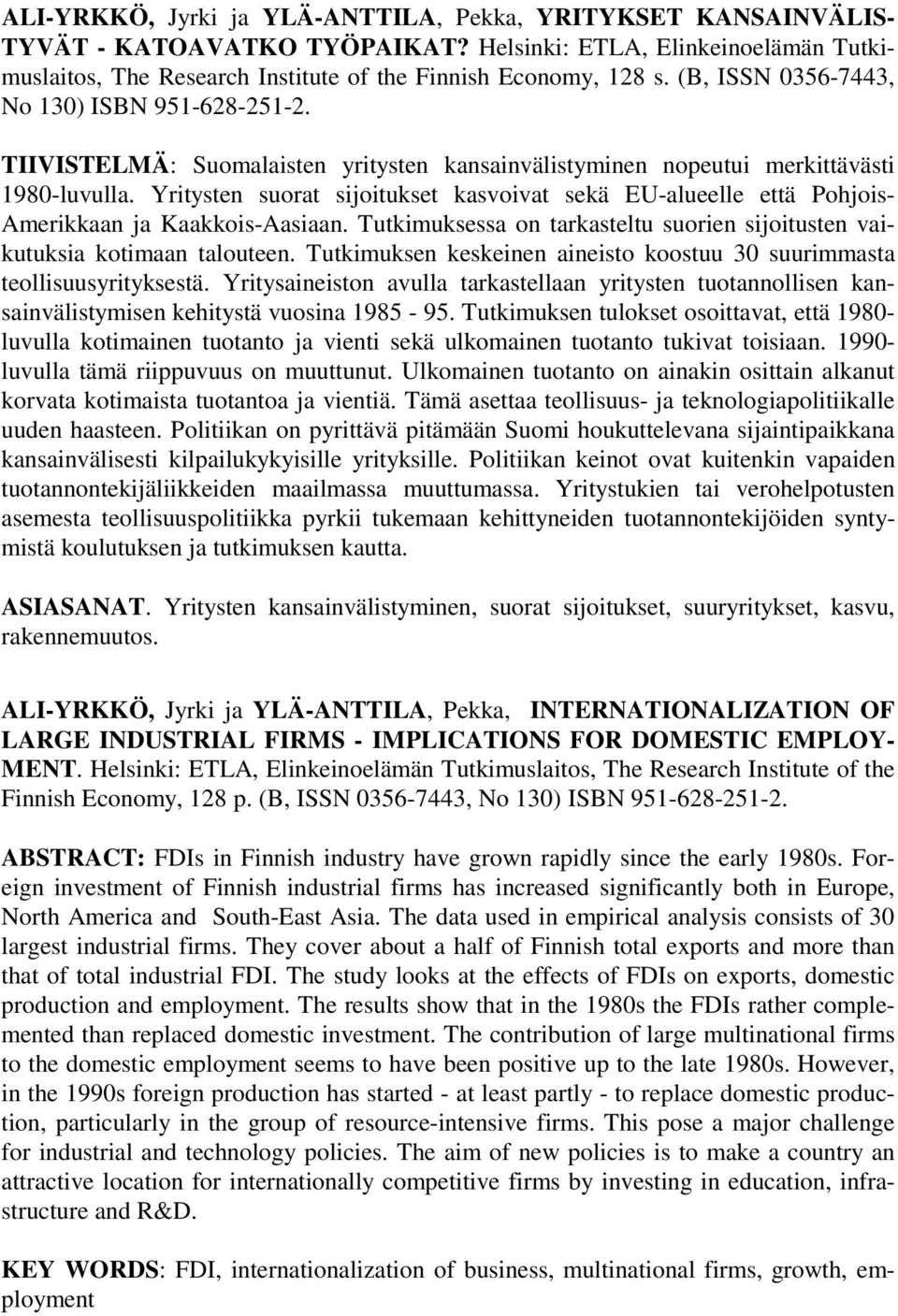 Yritysten suorat sijoitukset kasvoivat sekä EU-alueelle että Pohjois- Amerikkaan ja Kaakkois-Aasiaan. Tutkimuksessa on tarkasteltu suorien sijoitusten vaikutuksia kotimaan talouteen.