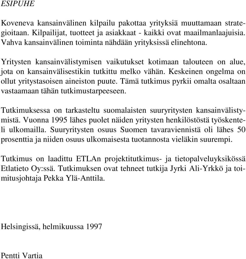 Keskeinen ongelma on ollut yritystasoisen aineiston puute. Tämä tutkimus pyrkii omalta osaltaan vastaamaan tähän tutkimustarpeeseen.