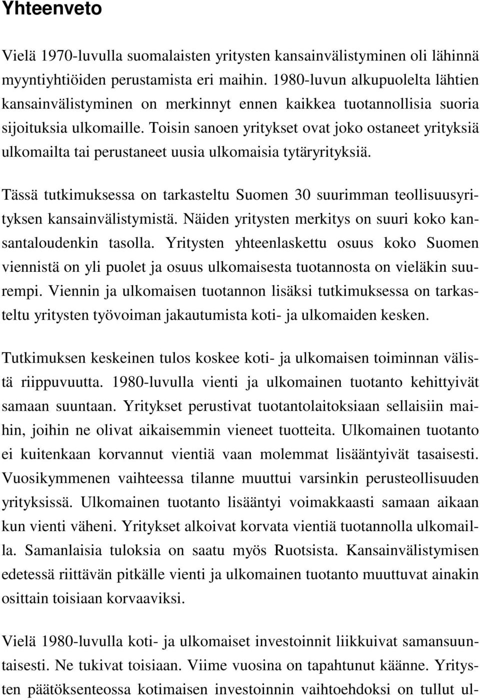 Toisin sanoen yritykset ovat joko ostaneet yrityksiä ulkomailta tai perustaneet uusia ulkomaisia tytäryrityksiä.