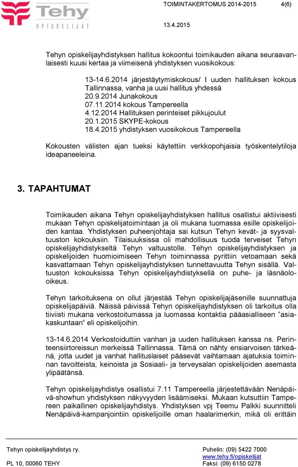 3. TAPAHTUMAT Toimikauden aikana Tehyn opiskelijayhdistyksen hallitus osallistui aktiivisesti mukaan Tehyn opiskelijatoimintaan ja oli mukana tuomassa esille opiskelijoiden kantaa.