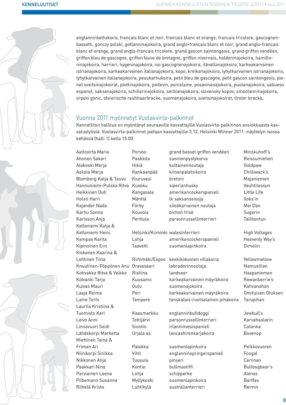 haldeninajokoira, hamiltoninajokoira, harrieri, hygeninajokoira, iso gascognenajokoira, itävallanajokoira, karkeakarvainen istrianajokoira, karkeakarvainen italianajokoira, kopo, kreikanajokoira,