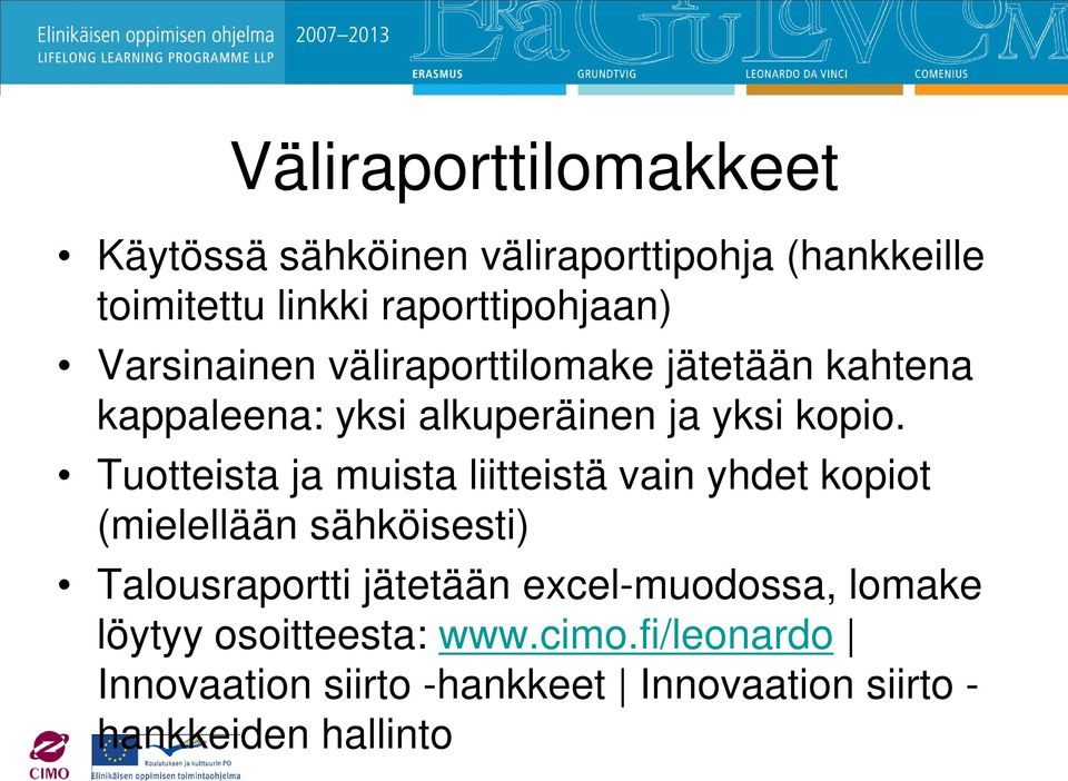 Tuotteista ja muista liitteistä vain yhdet kopiot (mielellään sähköisesti) Talousraportti jätetään