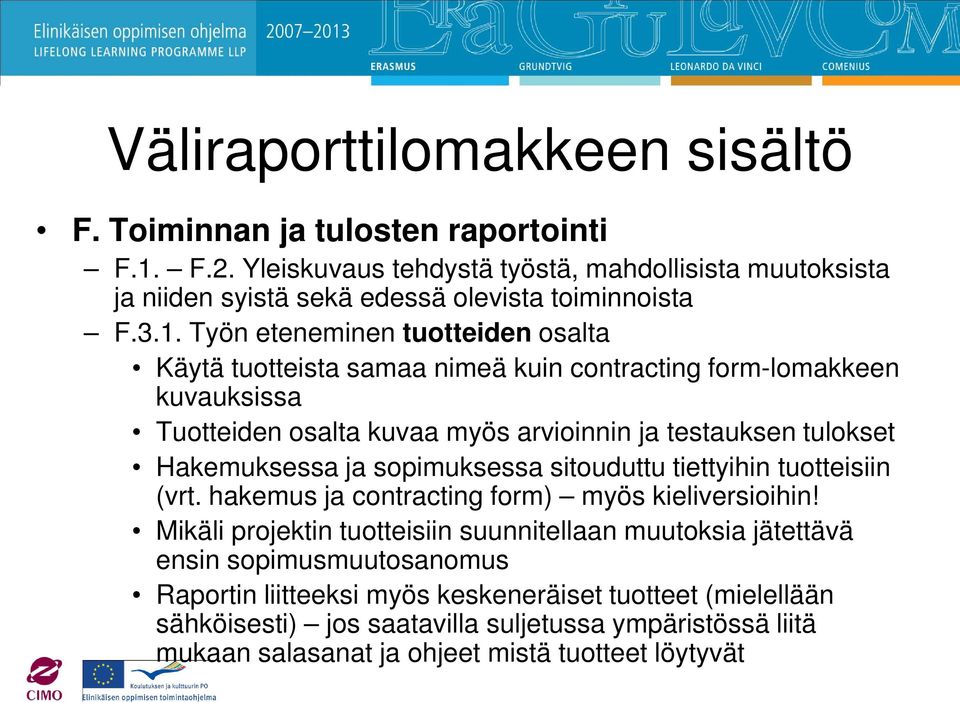 Hakemuksessa ja sopimuksessa sitouduttu tiettyihin tuotteisiin (vrt. hakemus ja contracting form) myös kieliversioihin!