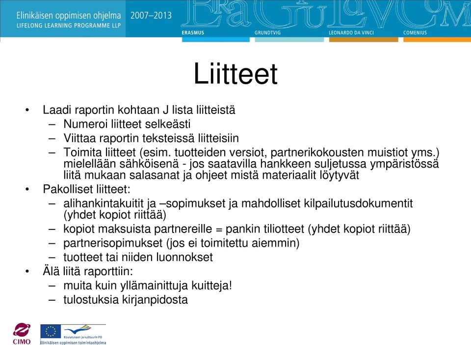 ) mielellään sähköisenä - jos saatavilla hankkeen suljetussa ympäristössä liitä mukaan salasanat ja ohjeet mistä materiaalit löytyvät Pakolliset liitteet: