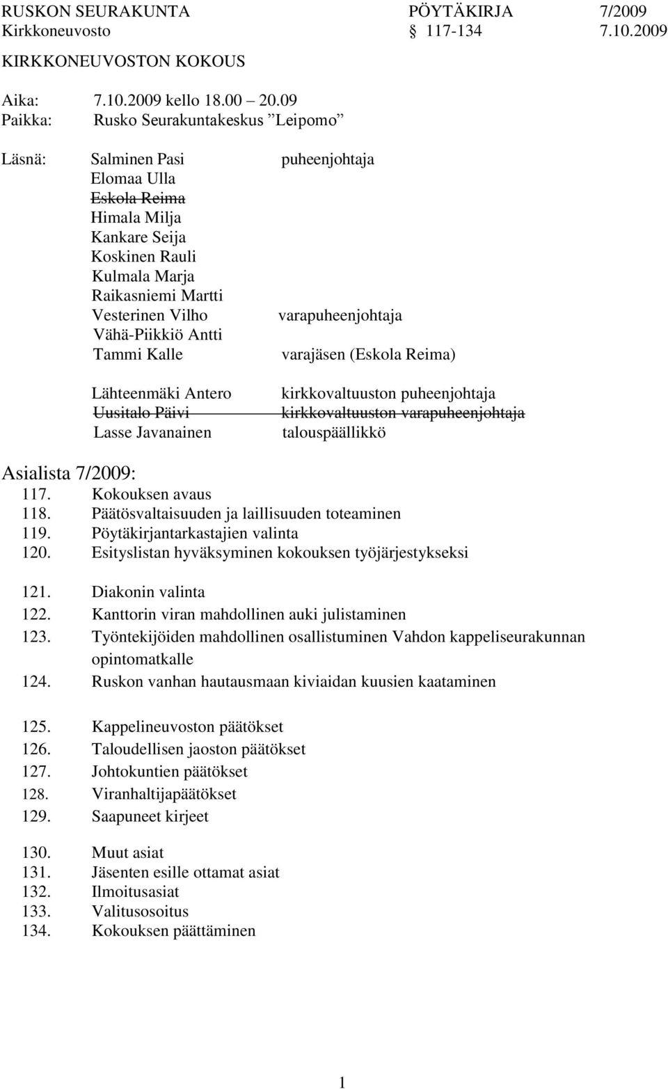 varapuheenjohtaja Vähä-Piikkiö Antti Tammi Kalle varajäsen (Eskola Reima) Lähteenmäki Antero Uusitalo Päivi Lasse Javanainen kirkkovaltuuston puheenjohtaja kirkkovaltuuston varapuheenjohtaja