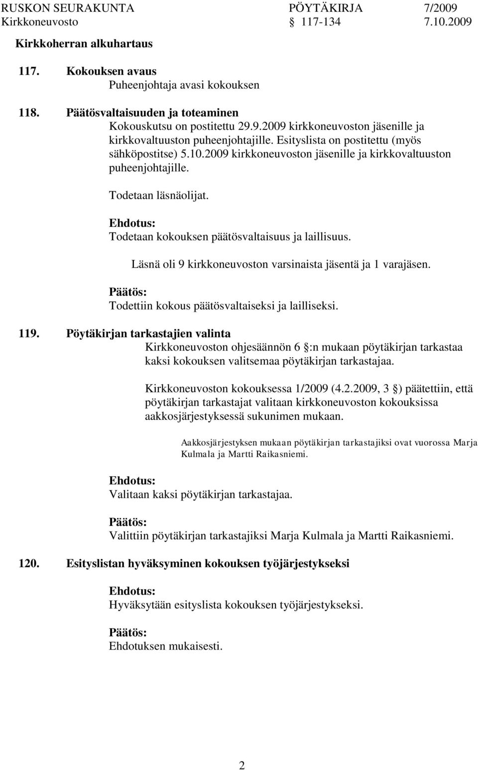 Todetaan kokouksen päätösvaltaisuus ja laillisuus. Läsnä oli 9 kirkkoneuvoston varsinaista jäsentä ja 1 varajäsen. Todettiin kokous päätösvaltaiseksi ja lailliseksi. 119.