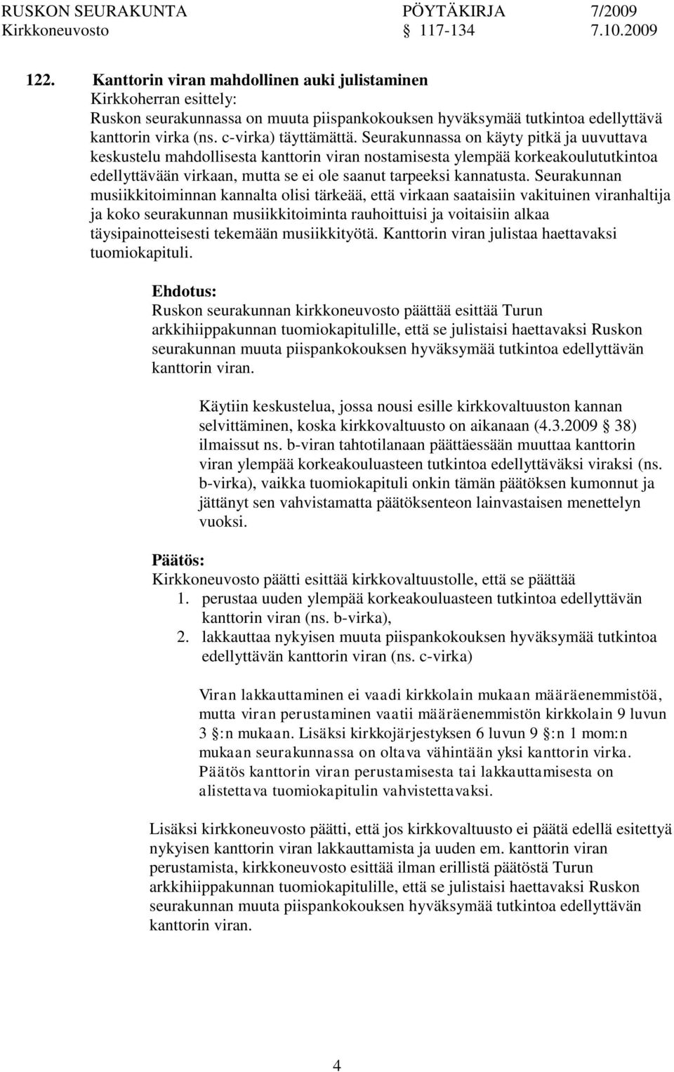 Seurakunnan musiikkitoiminnan kannalta olisi tärkeää, että virkaan saataisiin vakituinen viranhaltija ja koko seurakunnan musiikkitoiminta rauhoittuisi ja voitaisiin alkaa täysipainotteisesti