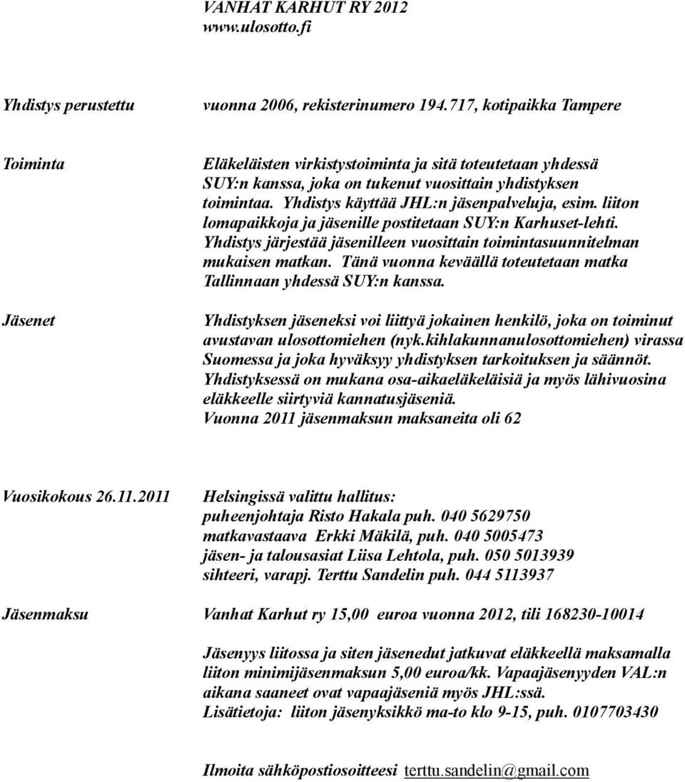 Yhdistys käyttää JHL:n jäsenpalveluja, esim. liiton lomapaikkoja ja jäsenille postitetaan SUY:n Karhuset-lehti. Yhdistys järjestää jäsenilleen vuosittain toimintasuunnitelman mukaisen matkan.