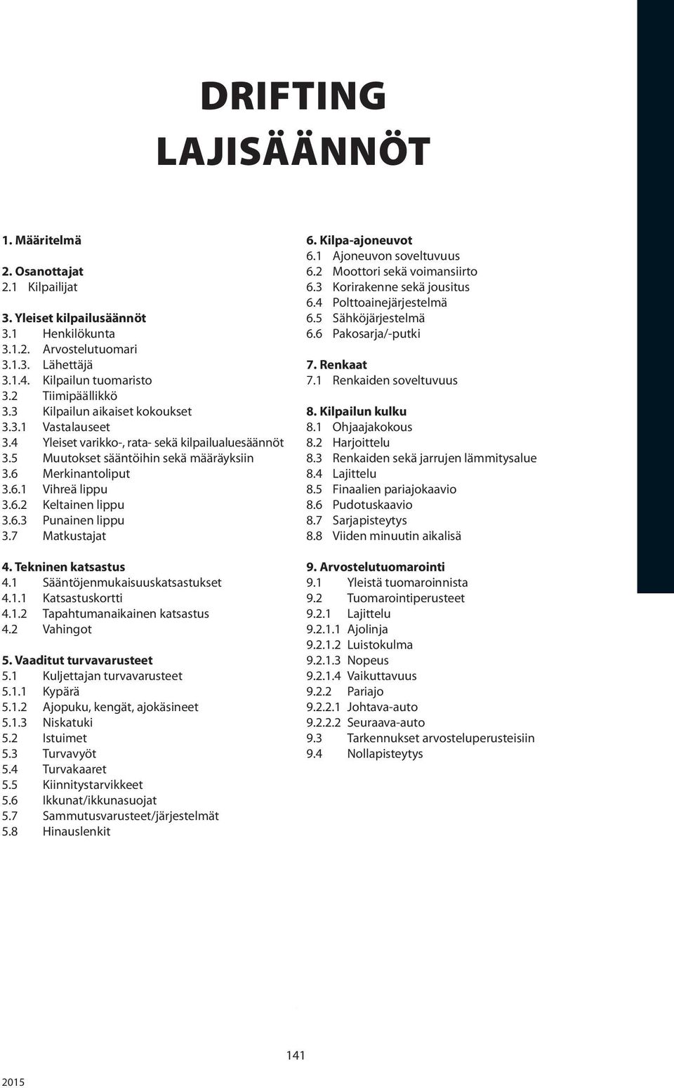 6.3 Punainen lippu 3.7 Matkustajat 4. Tekninen katsastus 4.1 Sääntöjenmukaisuuskatsastukset 4.1.1 Katsastuskortti 4.1.2 Tapahtumanaikainen katsastus 4.2 Vahingot 5. Vaaditut turvavarusteet 5.