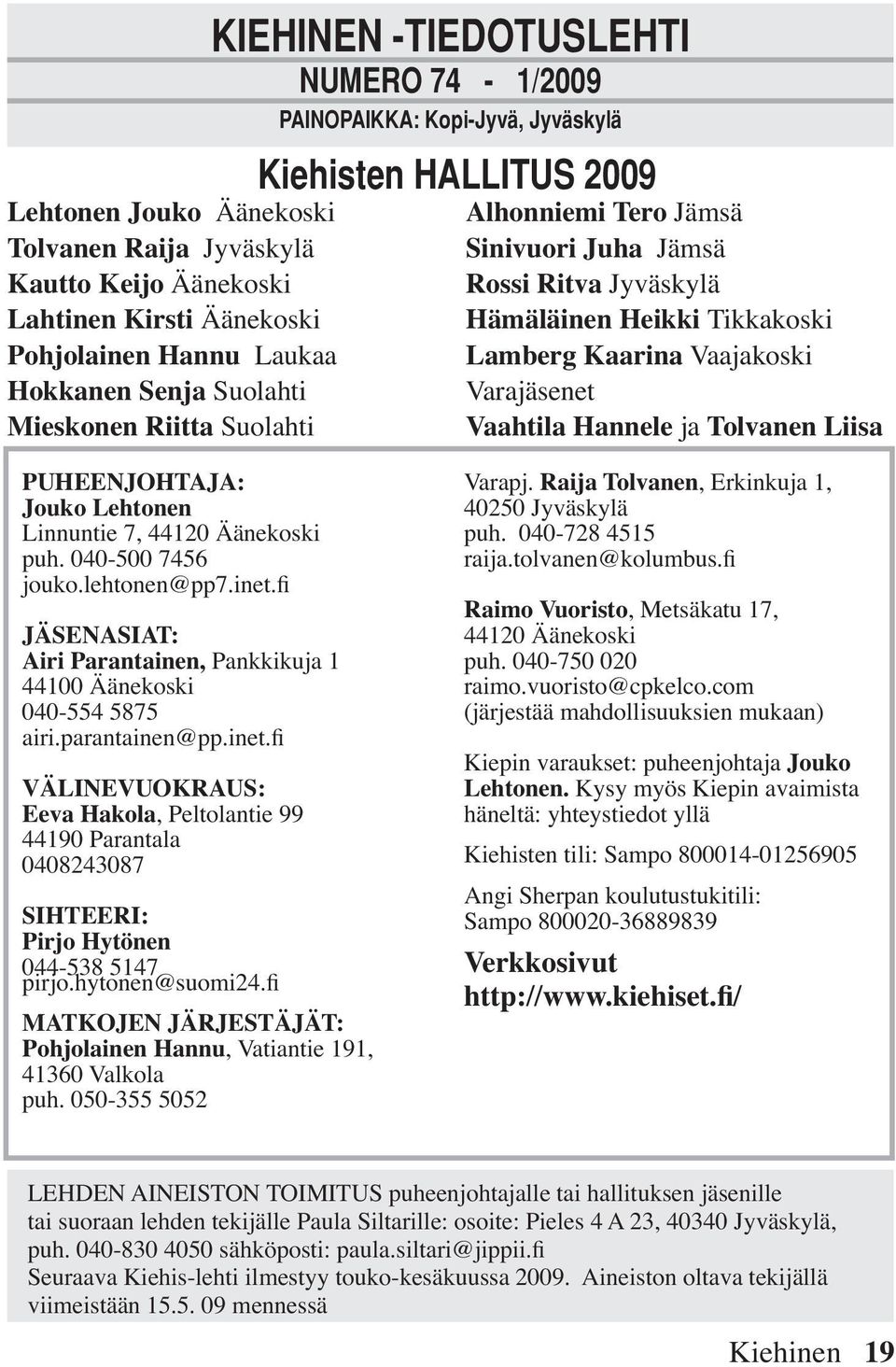 Varajäsenet Vaahtila Hannele ja Tolvanen Liisa PUHEENJOHTAJA: Jouko Lehtonen Linnuntie 7, 44120 Äänekoski puh. 040-500 7456 jouko.lehtonen@pp7.inet.