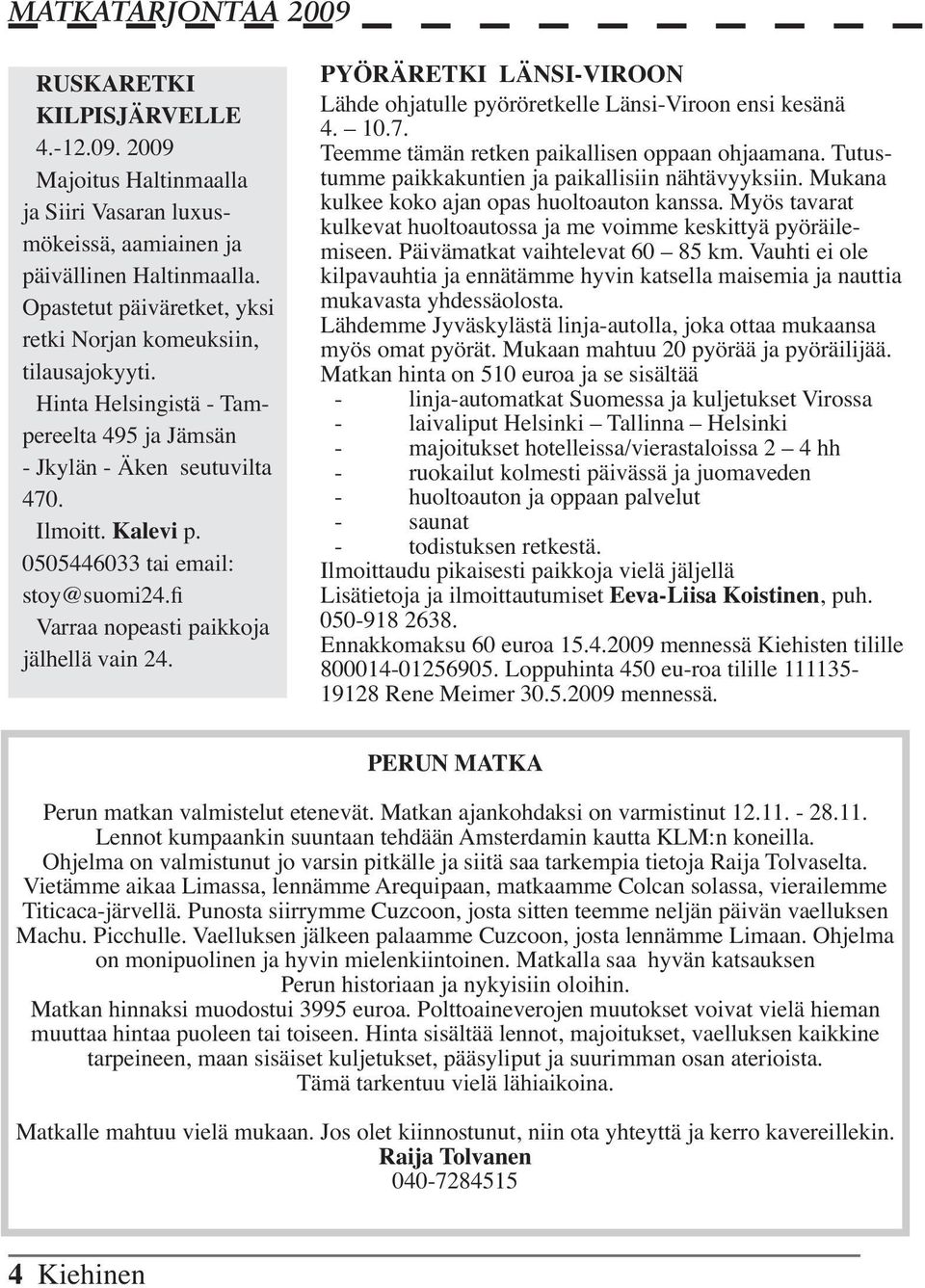 0505446033 tai email: stoy@suomi24.fi Varraa nopeasti paikkoja jälhellä vain 24. PYÖRÄRETKI LÄNSI-VIROON Lähde ohjatulle pyöröretkelle Länsi-Viroon ensi kesänä 4. 10.7.