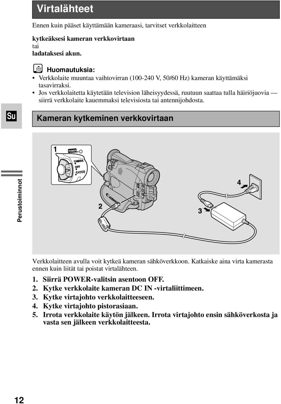 Jos verkkolaitetta käytetään television läheisyydessä, ruutuun saattaa tulla häiriöjuovia siirrä verkkolaite kauemmaksi televisiosta tai antennijohdosta.