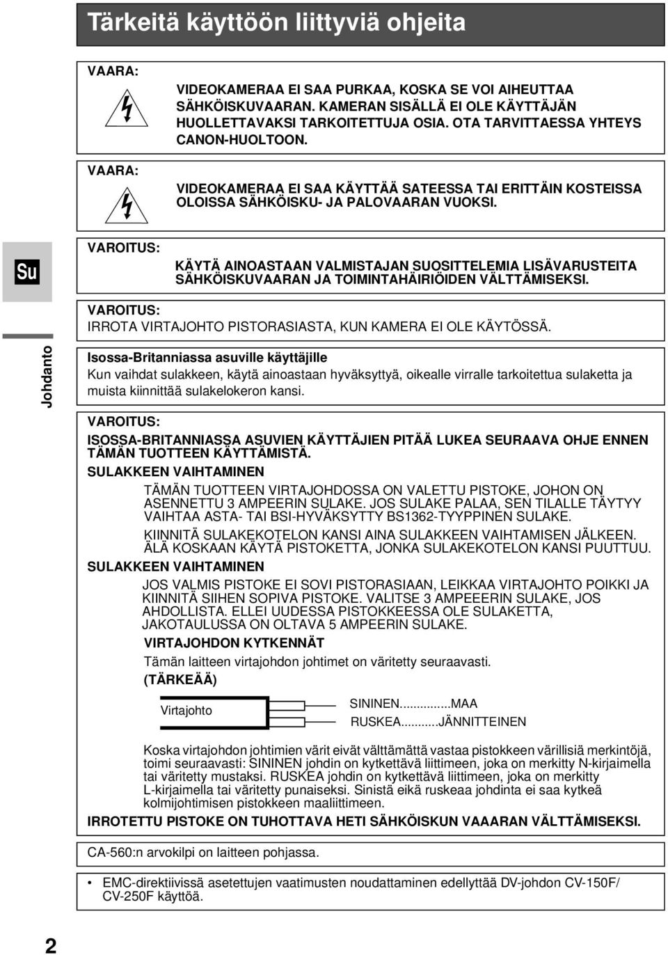VAROITUS: KÄYTÄ AINOASTAAN VALMISTAJAN SUOSITTELEMIA LISÄVARUSTEITA SÄHKÖISKUVAARAN JA TOIMINTAHÄIRIÖIDEN VÄLTTÄMISEKSI. VAROITUS: IRROTA VIRTAJOHTO PISTORASIASTA, KUN KAMERA EI OLE KÄYTÖSSÄ.