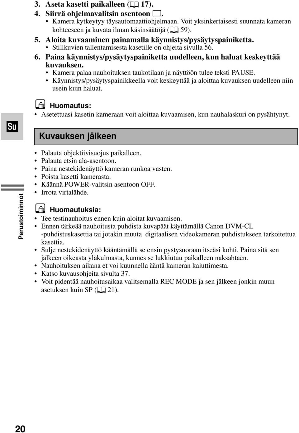 Stillkuvien tallentamisesta kasetille on ohjeita sivulla 56. 6. Paina käynnistys/pysäytyspainiketta uudelleen, kun haluat keskeyttää kuvauksen.