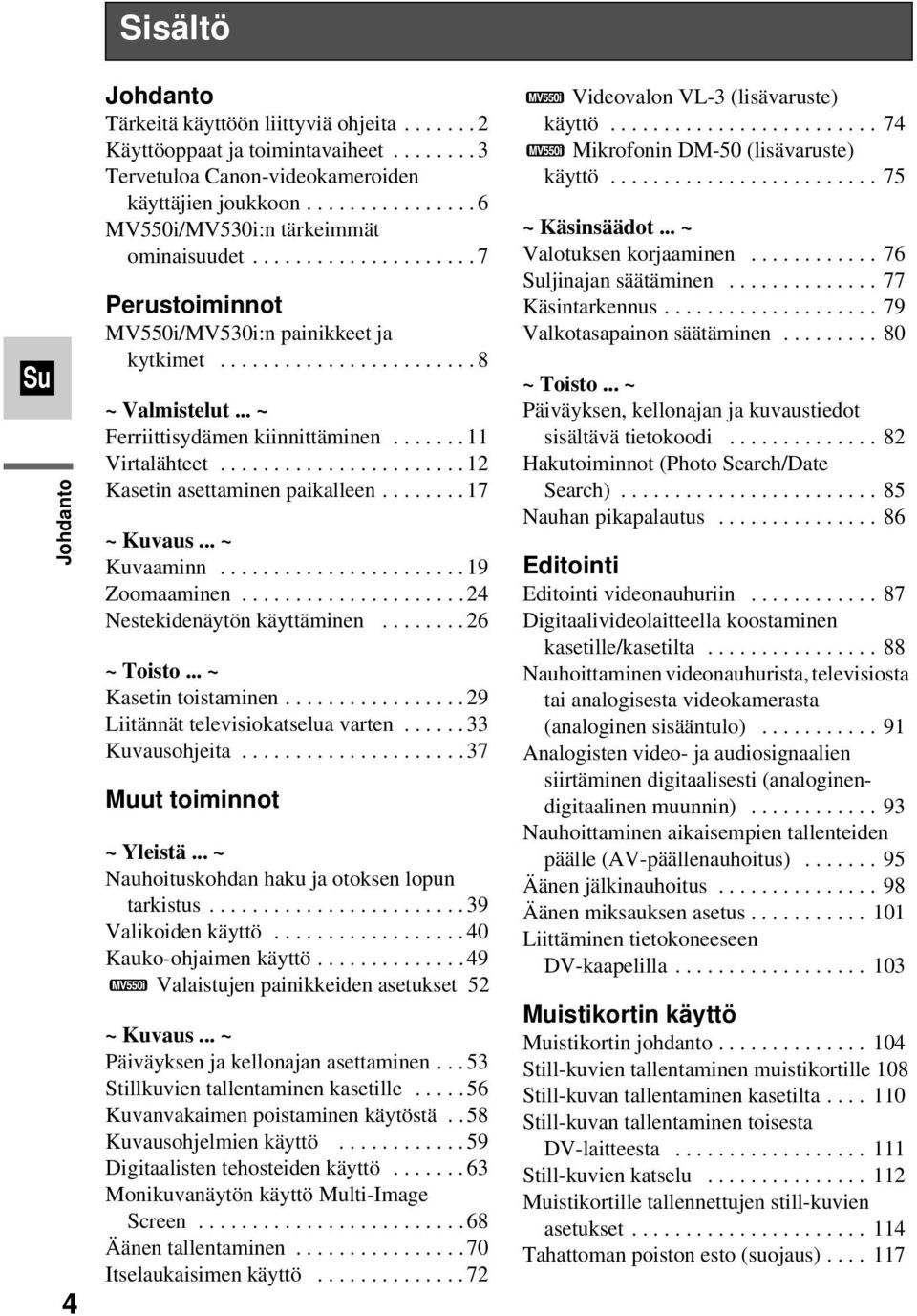 ..19 Zoomaaminen...24 Nestekidenäytönkäyttäminen...26 ~ Toisto... ~ Kasetintoistaminen...29 Liitännättelevisiokatseluavarten...33 Kuvausohjeita...37 Muut toiminnot ~ Yleistä.