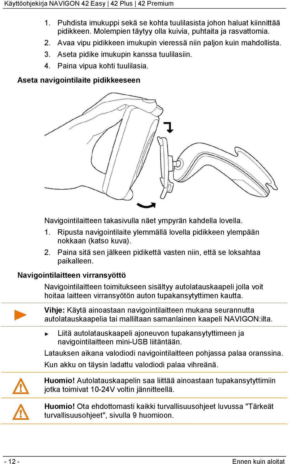 Aseta navigointilaite pidikkeeseen Navigointilaitteen takasivulla näet ympyrän kahdella lovella. 1. Ripusta navigointilaite ylemmällä lovella pidikkeen ylempään nokkaan (katso kuva). 2.