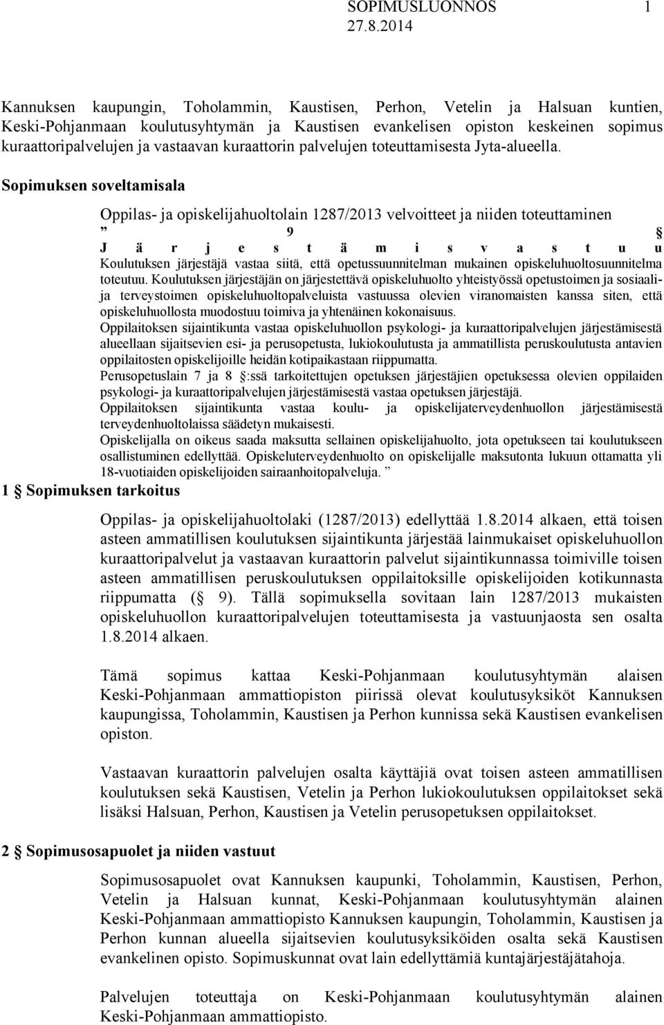 Sopimuksen soveltamisala Oppilas- ja opiskelijahuoltolain 1287/2013 velvoitteet ja niiden toteuttaminen 9 J ä r j e s t ä m i s v a s t u u Koulutuksen järjestäjä vastaa siitä, että