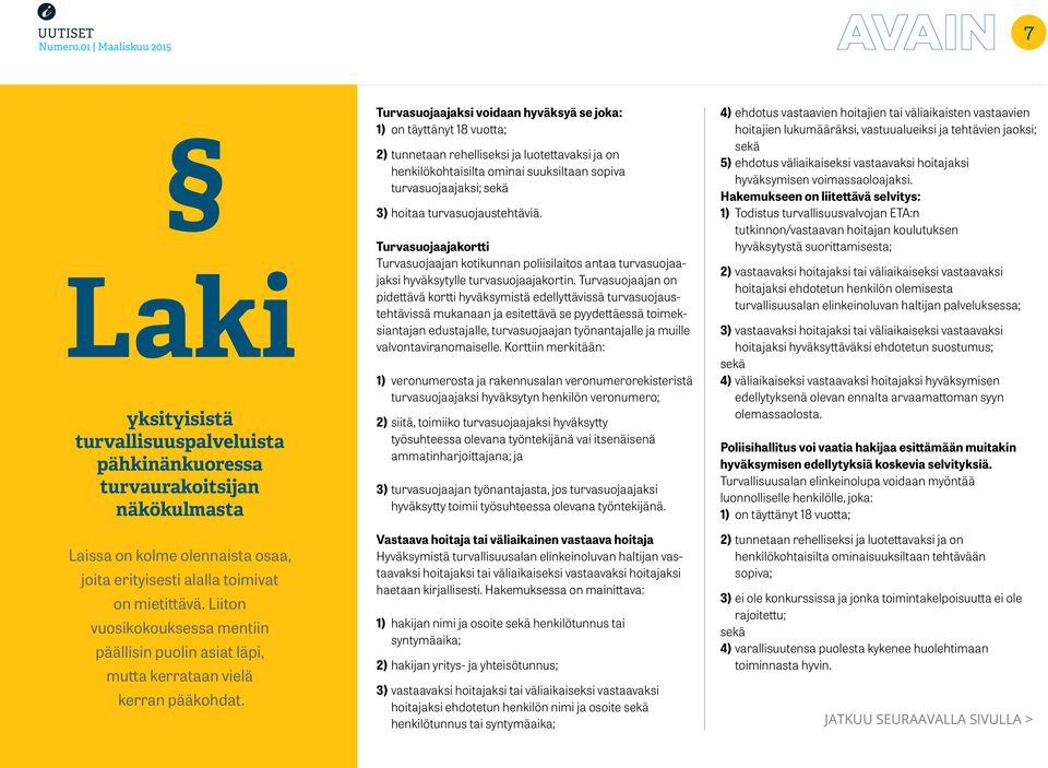 Turvasuojaajaksi voidaan hyväksyä se joka: 1) on täyttänyt 18 vuotta; 2) tunnetaan rehelliseksi ja luotettavaksi ja on henkilökohtaisilta ominai suuksiltaan sopiva turvasuojaajaksi; sekä 3) hoitaa