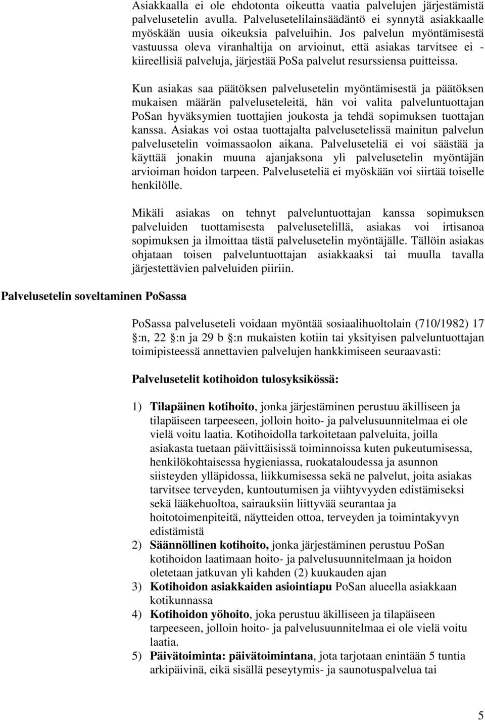 Jos palvelun myöntämisestä vastuussa oleva viranhaltija on arvioinut, että asiakas tarvitsee ei - kiireellisiä palveluja, järjestää PoSa palvelut resurssiensa puitteissa.