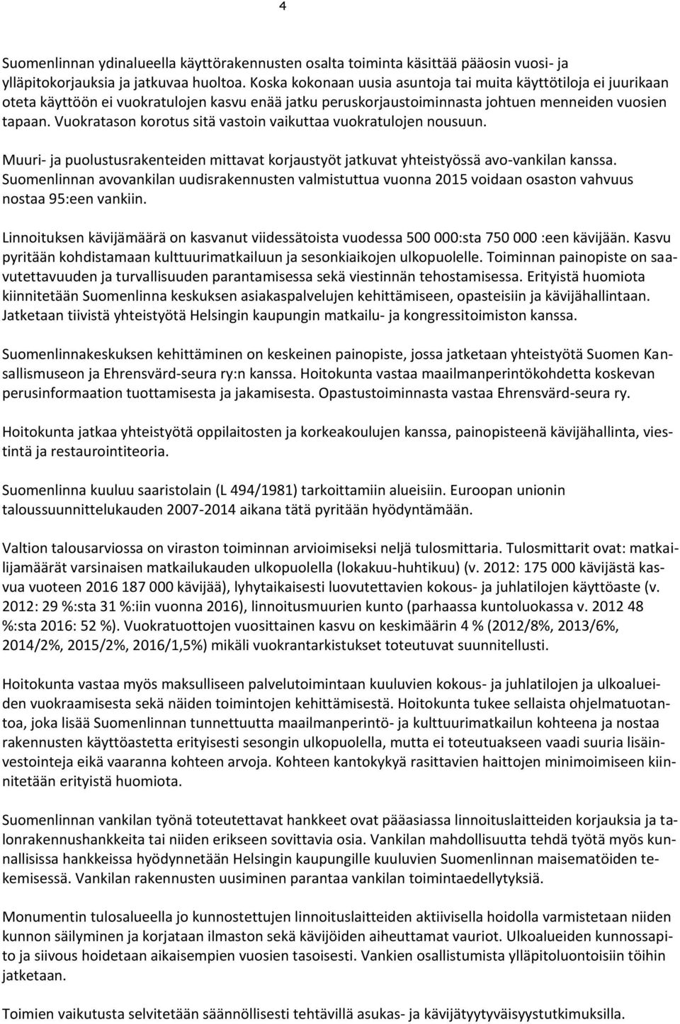 Vuokratason korotus sitä vastoin vaikuttaa vuokratulojen nousuun. Muuri- ja puolustusrakenteiden mittavat korjaustyöt jatkuvat yhteistyössä avo-vankilan kanssa.