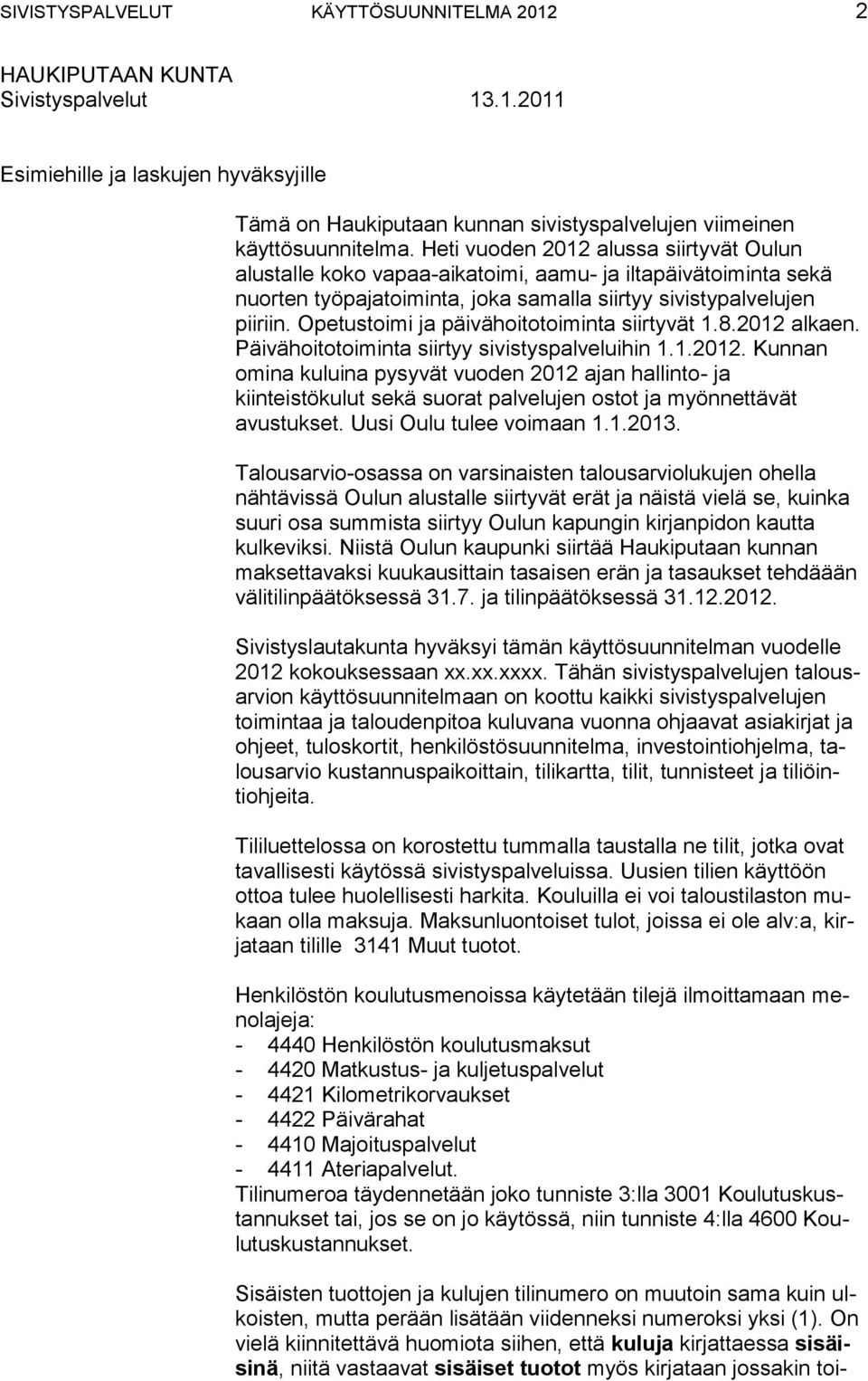 Opetustoimi ja päivähoitotoiminta siirtyvät 1.8.2012 alkaen. Päivähoitotoiminta siirtyy sivistyspalveluihin 1.1.2012. Kunnan omina kuluina pysyvät vuoden 2012 ajan hallinto ja kiinteistökulut sekä suorat palvelujen ostot ja myönnettävät avustukset.