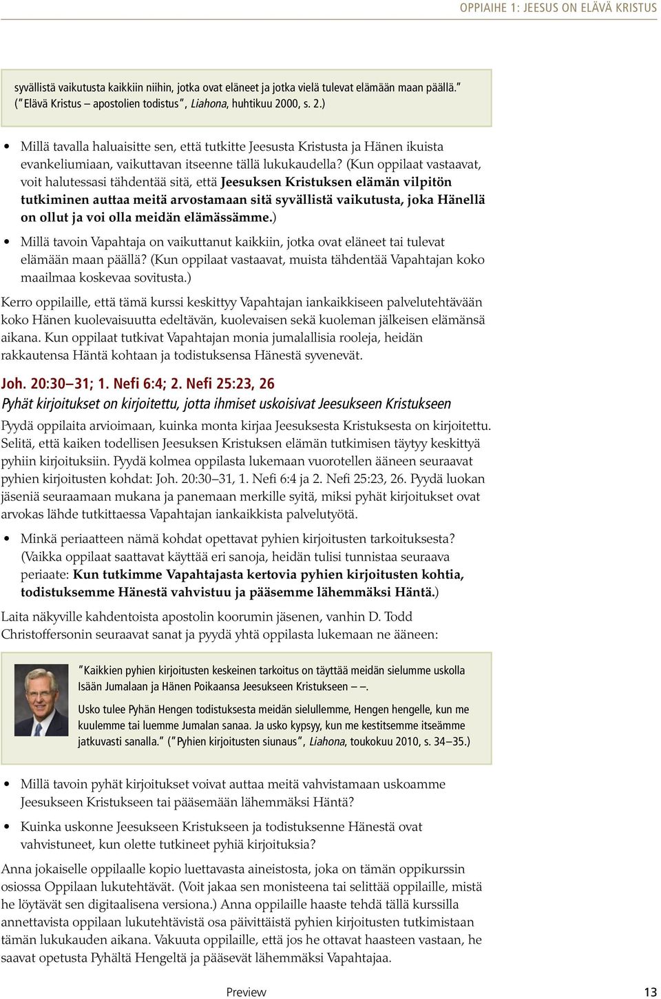 (Kun oppilaat vastaavat, voit halutessasi tähdentää sitä, että Jeesuksen Kristuksen elämän vilpitön tutkiminen auttaa meitä arvostamaan sitä syvällistä vaikutusta, joka Hänellä on ollut ja voi olla