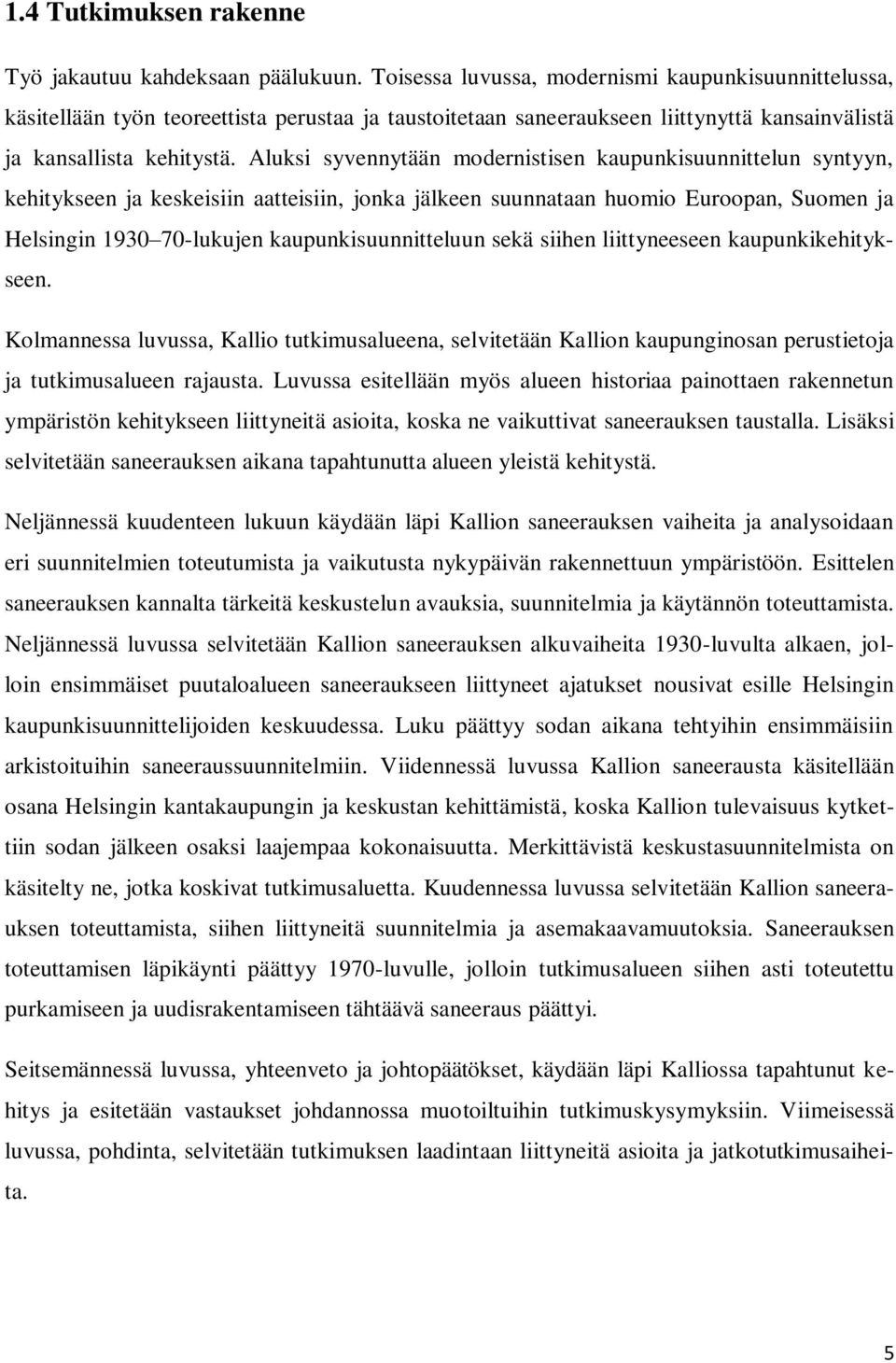 Aluksi syvennytään modernistisen kaupunkisuunnittelun syntyyn, kehitykseen ja keskeisiin aatteisiin, jonka jälkeen suunnataan huomio Euroopan, Suomen ja Helsingin 1930 70-lukujen