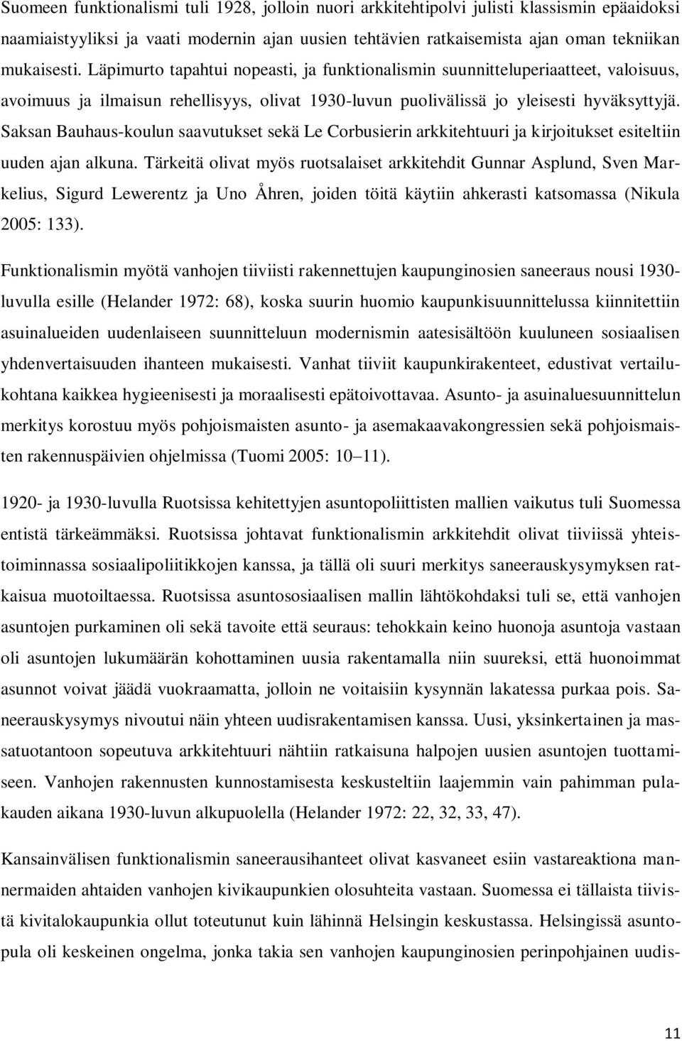 Saksan Bauhaus-koulun saavutukset sekä Le Corbusierin arkkitehtuuri ja kirjoitukset esiteltiin uuden ajan alkuna.