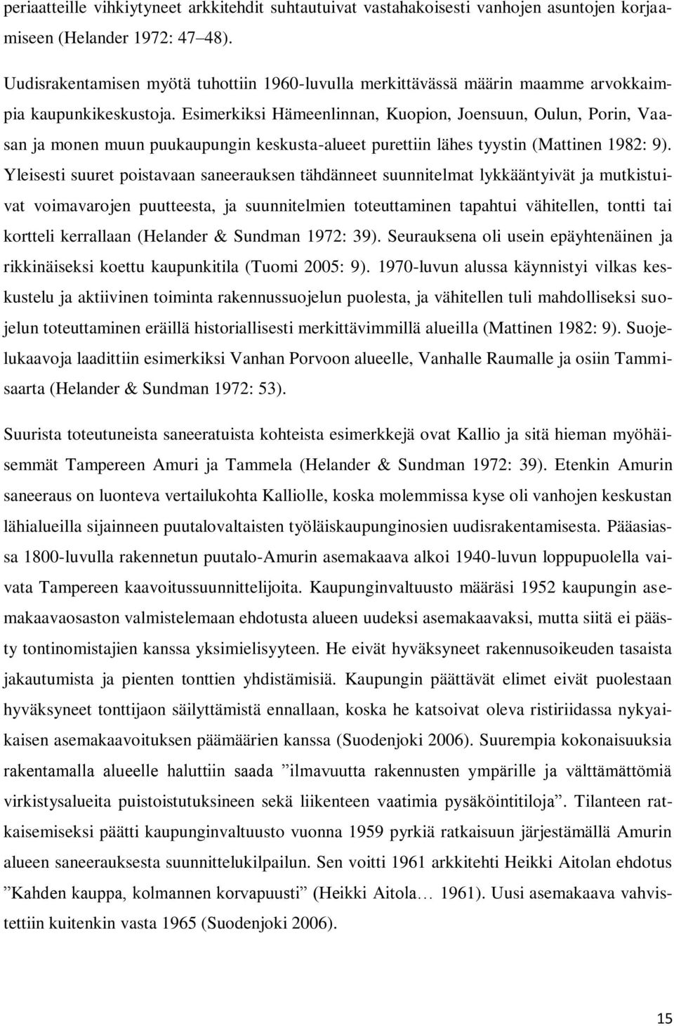 Esimerkiksi Hämeenlinnan, Kuopion, Joensuun, Oulun, Porin, Vaasan ja monen muun puukaupungin keskusta-alueet purettiin lähes tyystin (Mattinen 1982: 9).