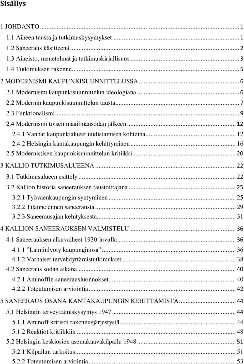 4 Modernismi toisen maailmansodan jälkeen... 12 2.4.1 Vanhat kaupunkialueet uudistamisen kohteina... 12 2.4.2 Helsingin kantakaupungin kehittyminen... 16 2.