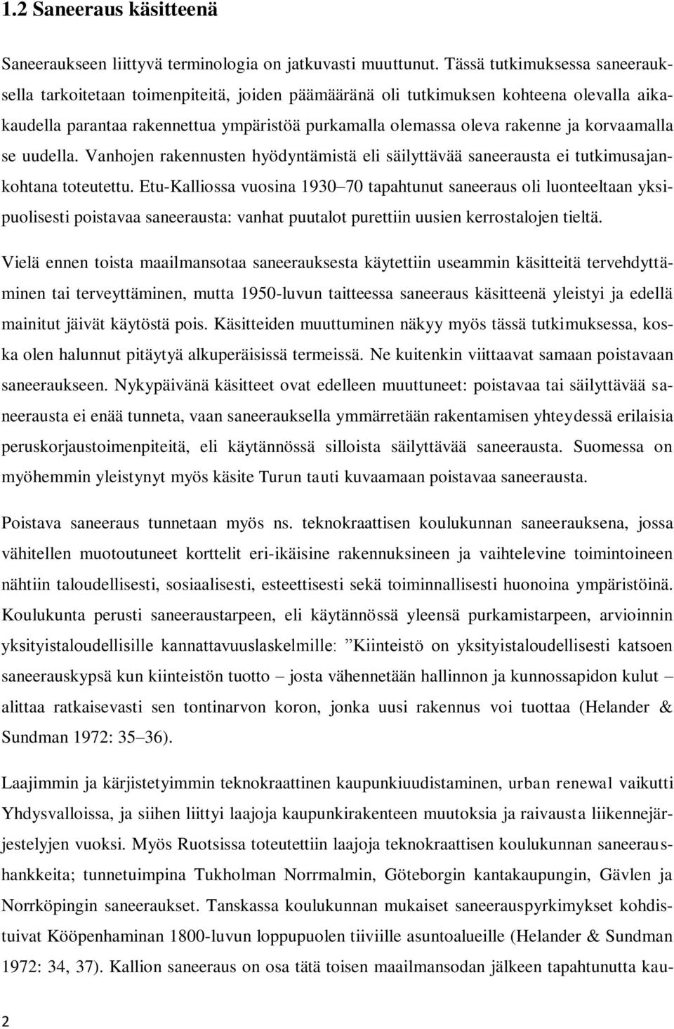 korvaamalla se uudella. Vanhojen rakennusten hyödyntämistä eli säilyttävää saneerausta ei tutkimusajankohtana toteutettu.