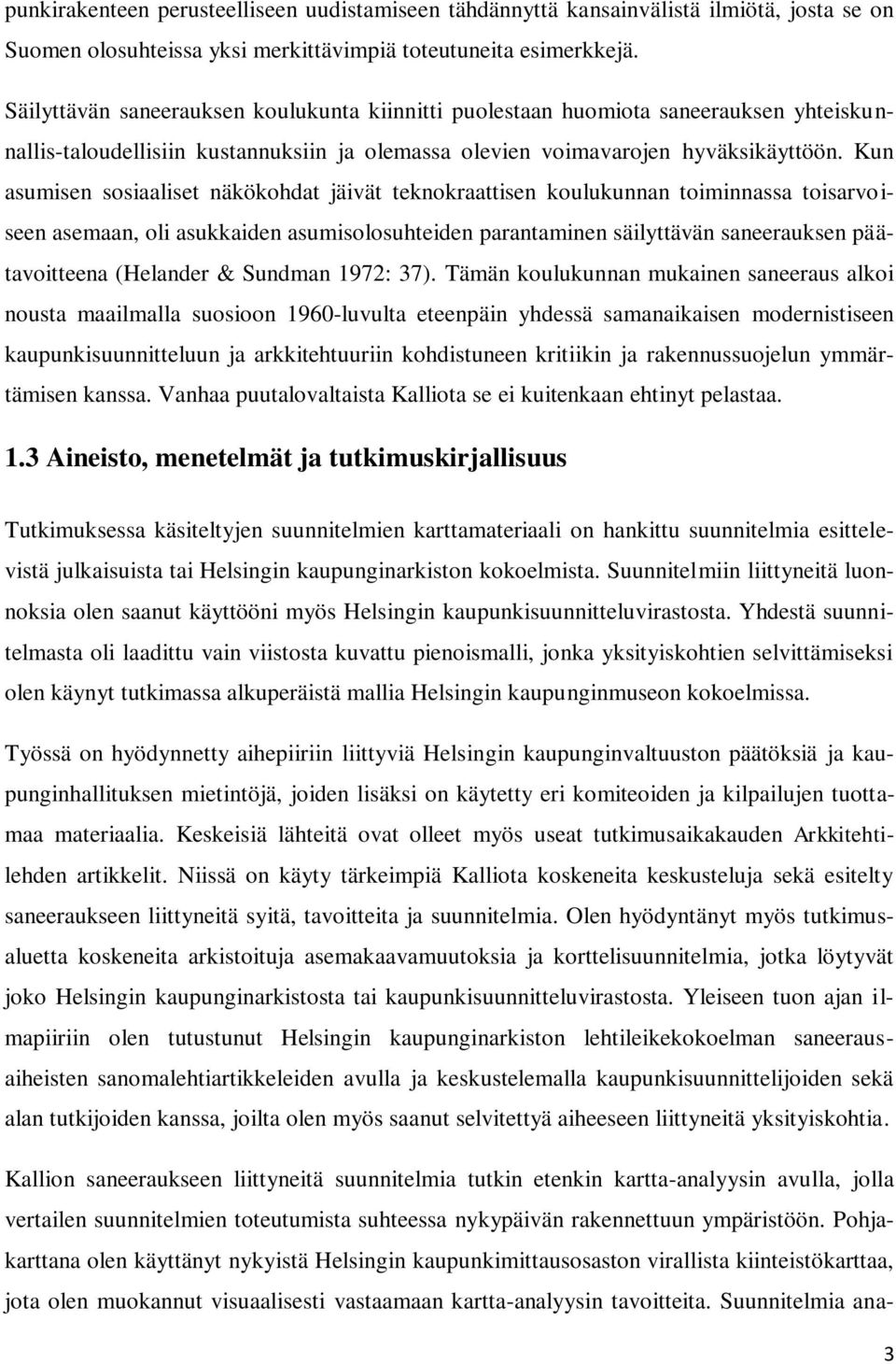 Kun asumisen sosiaaliset näkökohdat jäivät teknokraattisen koulukunnan toiminnassa toisarvoiseen asemaan, oli asukkaiden asumisolosuhteiden parantaminen säilyttävän saneerauksen päätavoitteena