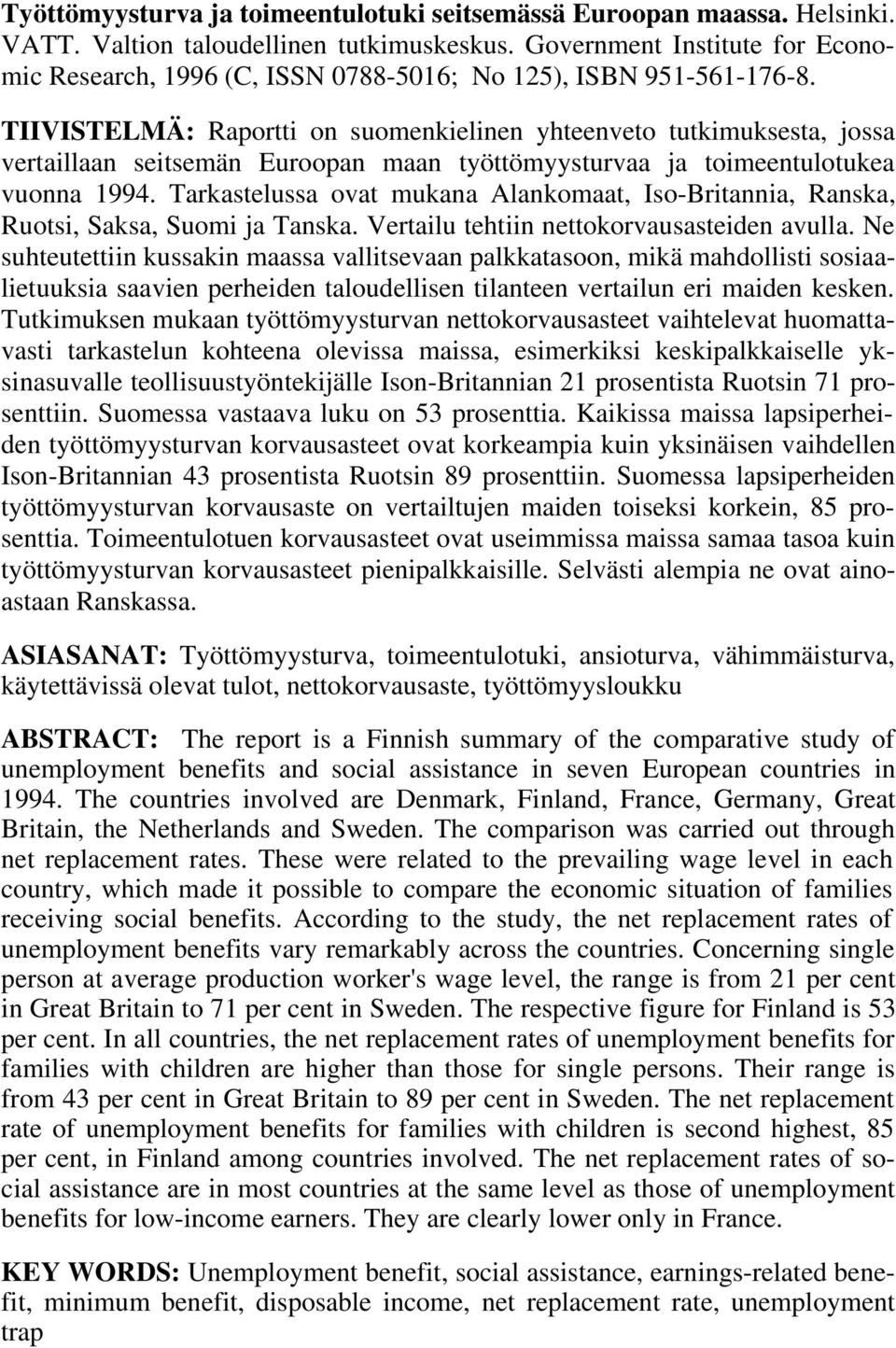 TIIVISTELMÄ: Raportti on suomenkielinen yhteenveto tutkimuksesta, jossa vertaillaan seitsemän Euroopan maan työttömyysturvaa ja toimeentulotukea vuonna 1994.