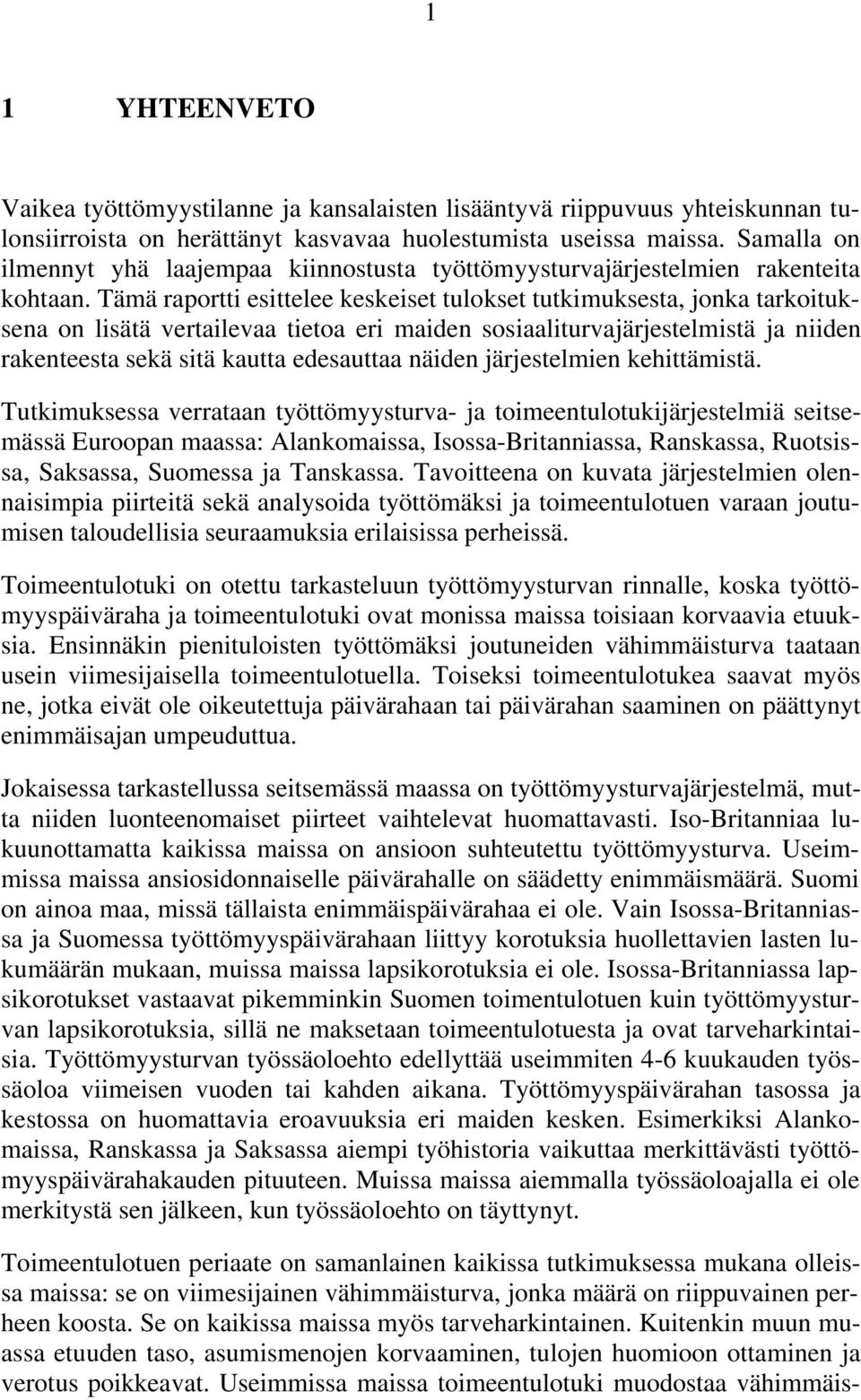 Tämä raportti esittelee keskeiset tulokset tutkimuksesta, jonka tarkoituksena on lisätä vertailevaa tietoa eri maiden sosiaaliturvajärjestelmistä ja niiden rakenteesta sekä sitä kautta edesauttaa