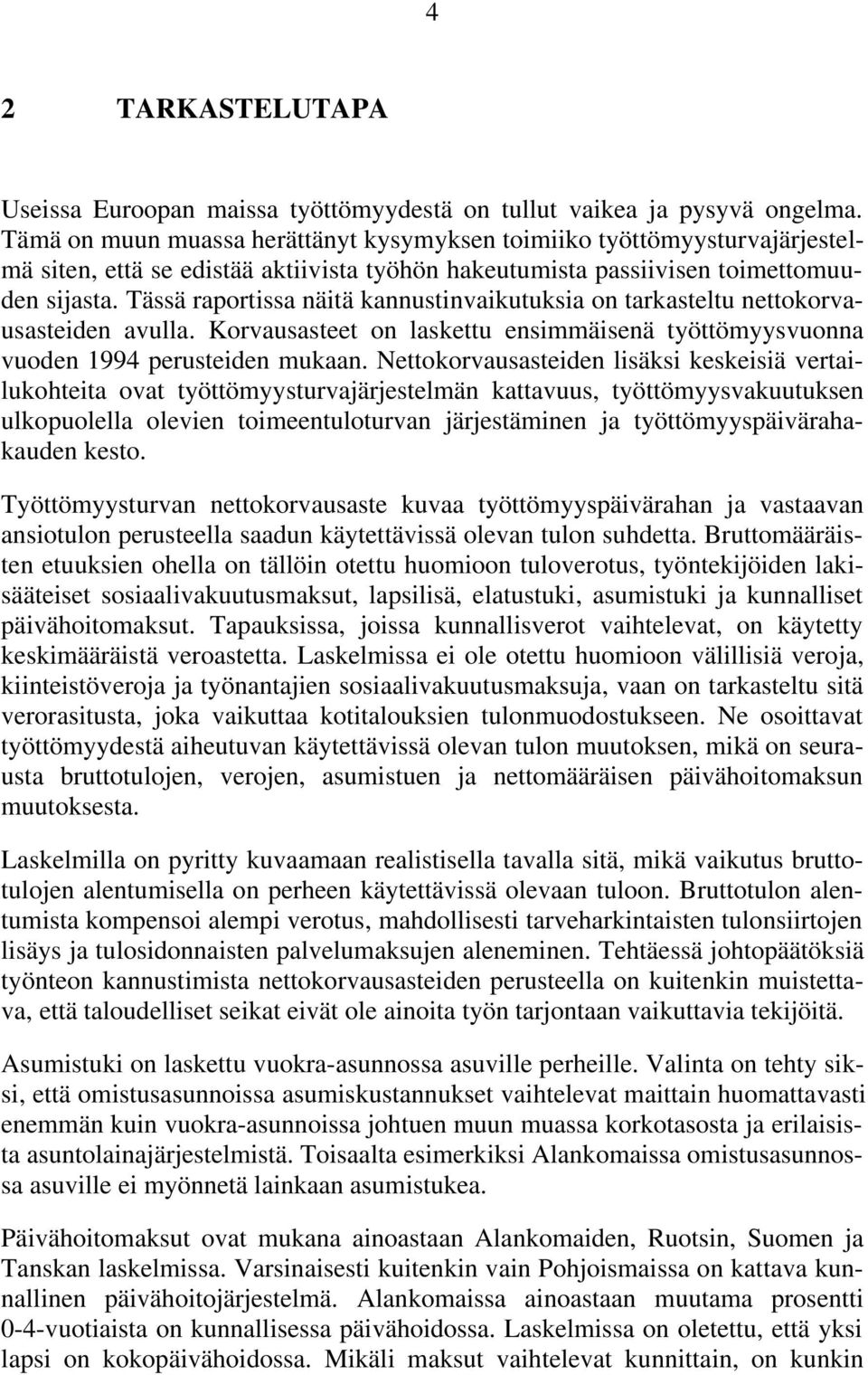 Tässä raportissa näitä kannustinvaikutuksia on tarkasteltu nettokorvausasteiden avulla. Korvausasteet on laskettu ensimmäisenä työttömyysvuonna vuoden 1994 perusteiden mukaan.