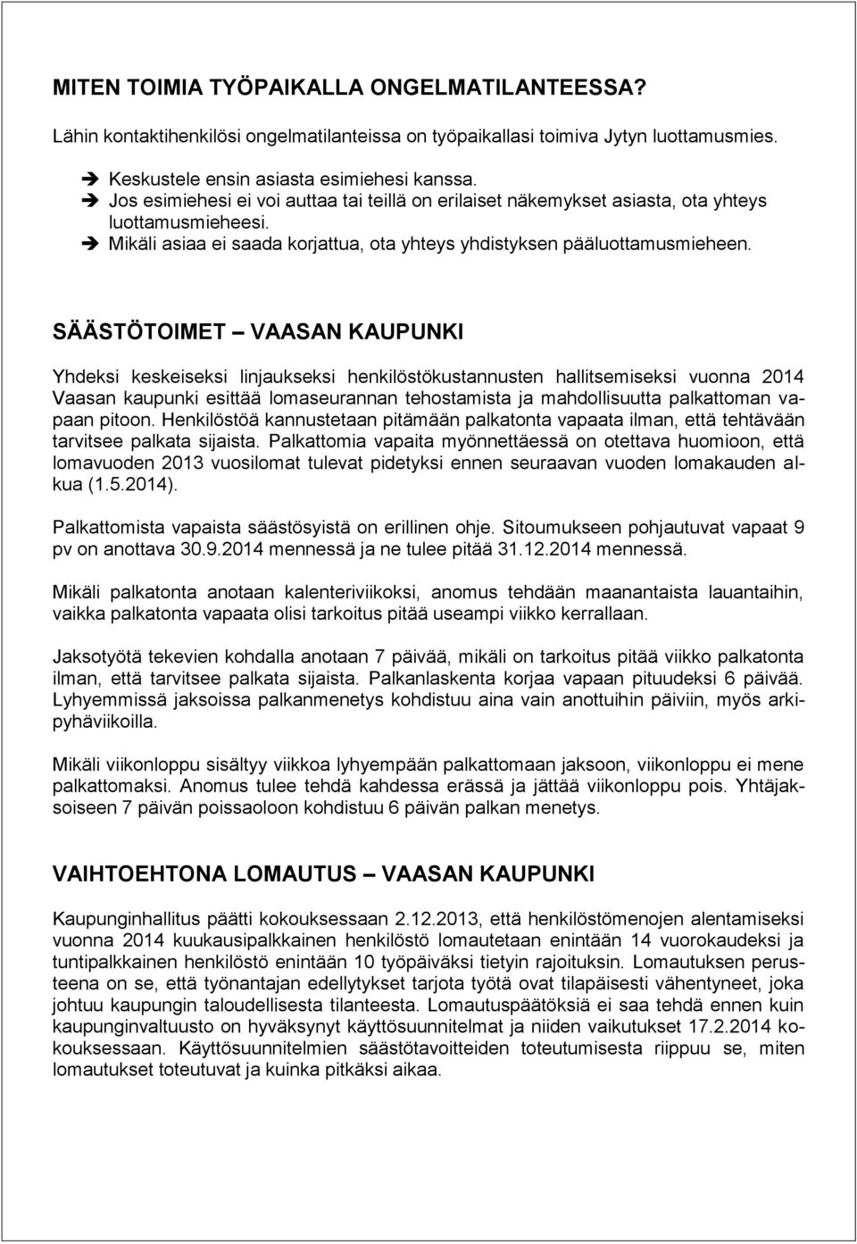 SÄÄSTÖTOIMET VAASAN KAUPUNKI Yhdeksi keskeiseksi linjaukseksi henkilöstökustannusten hallitsemiseksi vuonna 2014 Vaasan kaupunki esittää lomaseurannan tehostamista ja mahdollisuutta palkattoman