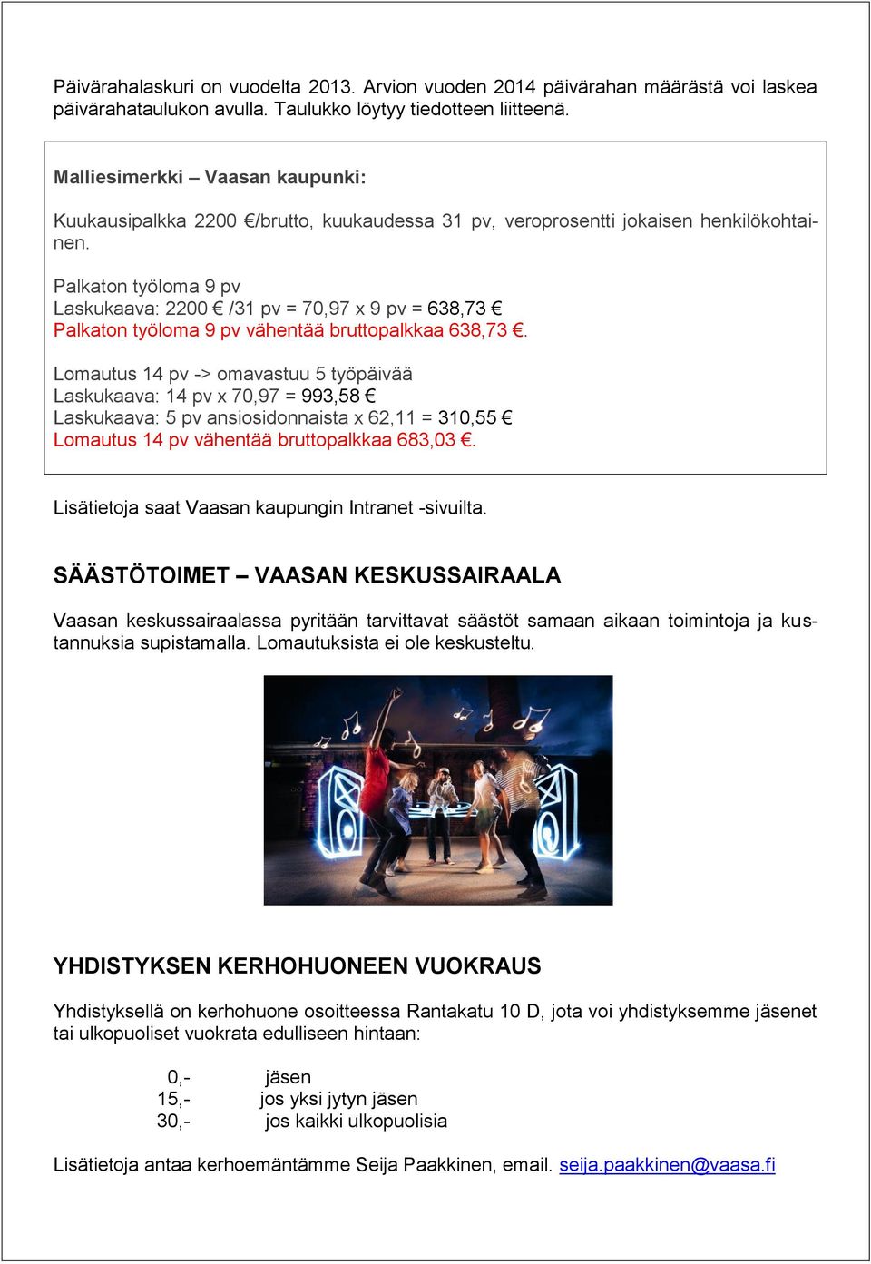 Palkaton työloma 9 pv Laskukaava: 2200 /31 pv = 70,97 x 9 pv = 638,73 Palkaton työloma 9 pv vähentää bruttopalkkaa 638,73.