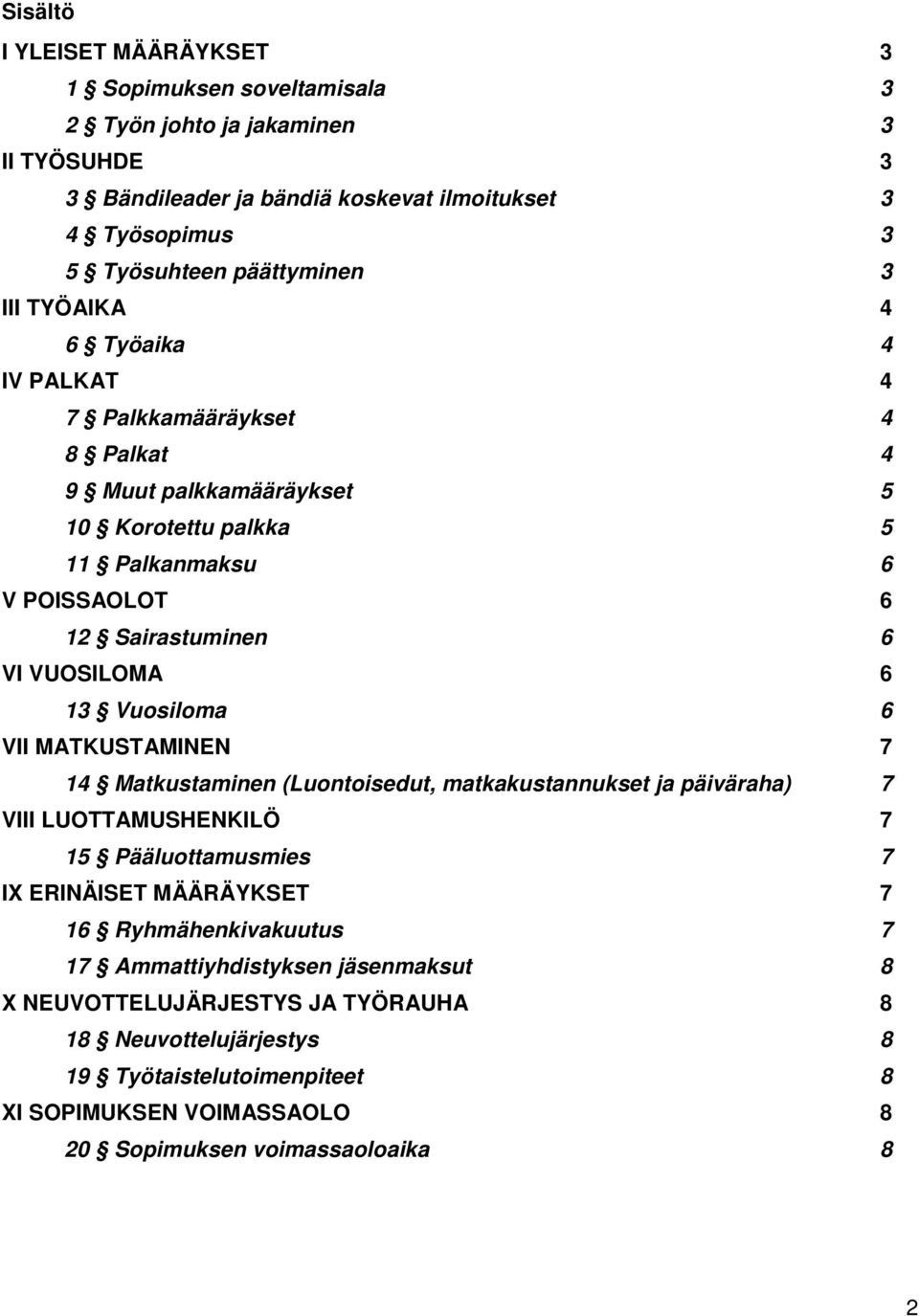 Vuosiloma 6 VII MATKUSTAMINEN 7 14 Matkustaminen (Luontoisedut, matkakustannukset ja päiväraha) 7 VIII LUOTTAMUSHENKILÖ 7 15 Pääluottamusmies 7 IX ERINÄISET MÄÄRÄYKSET 7 16